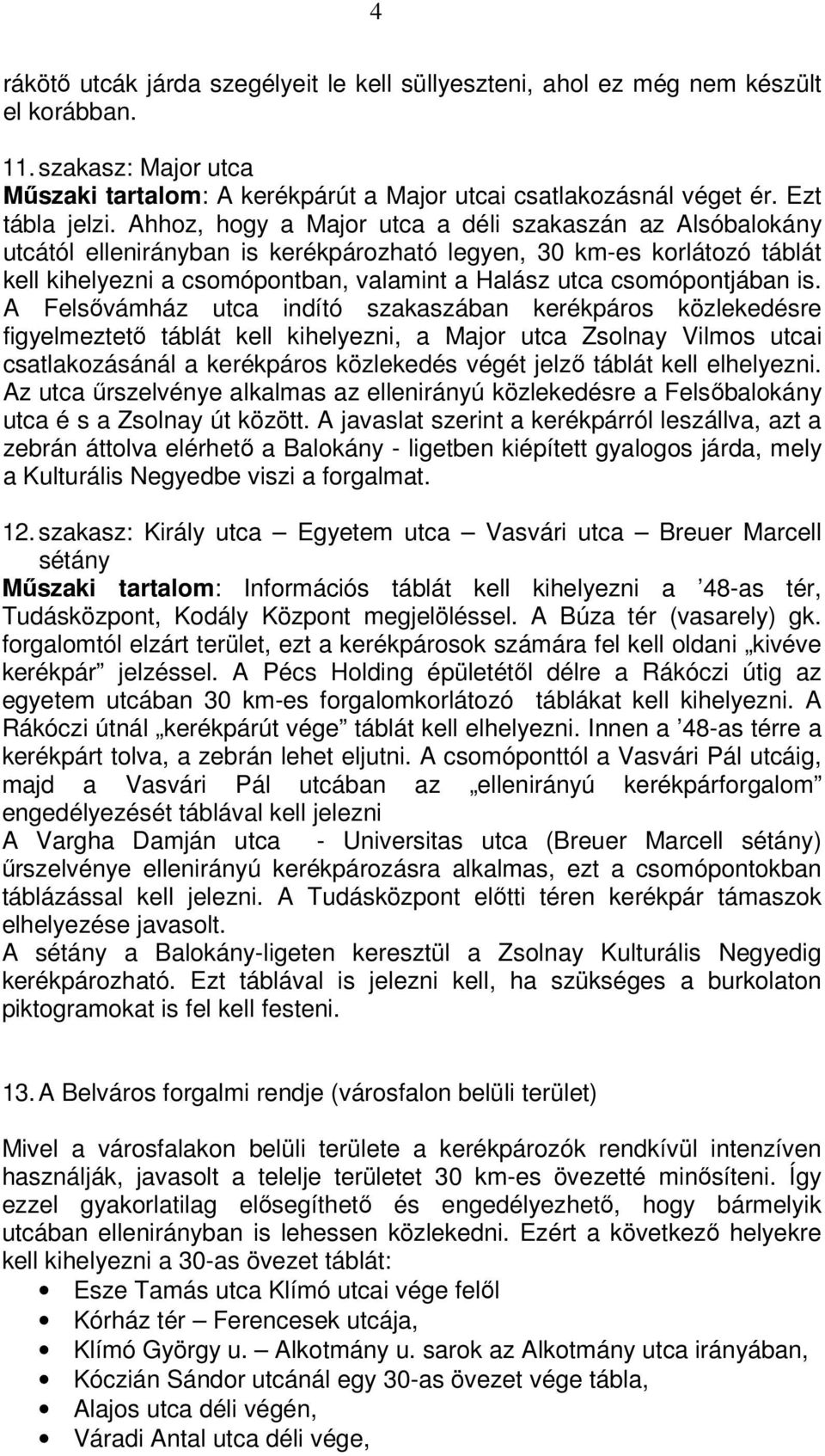 Ahhoz, hogy a Major utca a déli szakaszán az Alsóbalokány utcától ellenirányban is kerékpározható legyen, 30 km-es korlátozó táblát kell kihelyezni a csomópontban, valamint a Halász utca