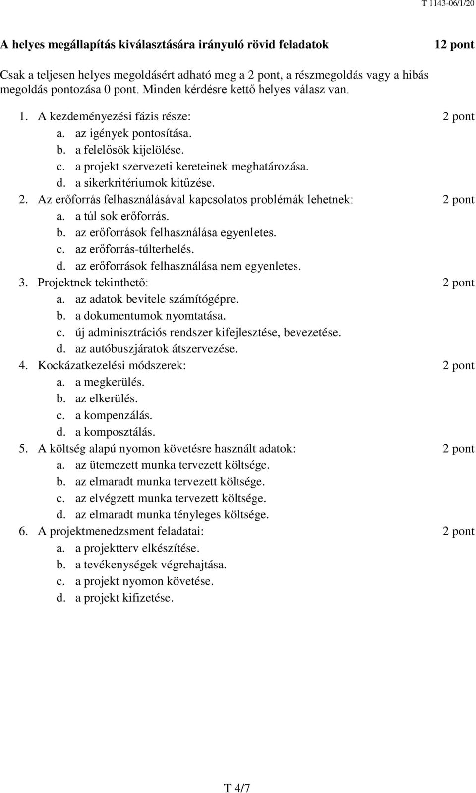 a sikerkritériumok kitűzése. 2. Az erőforrás felhasználásával kapcsolatos problémák lehetnek: 2 pont a. a túl sok erőforrás. b. az erőforrások felhasználása egyenletes. c. az erőforrás-túlterhelés. d.