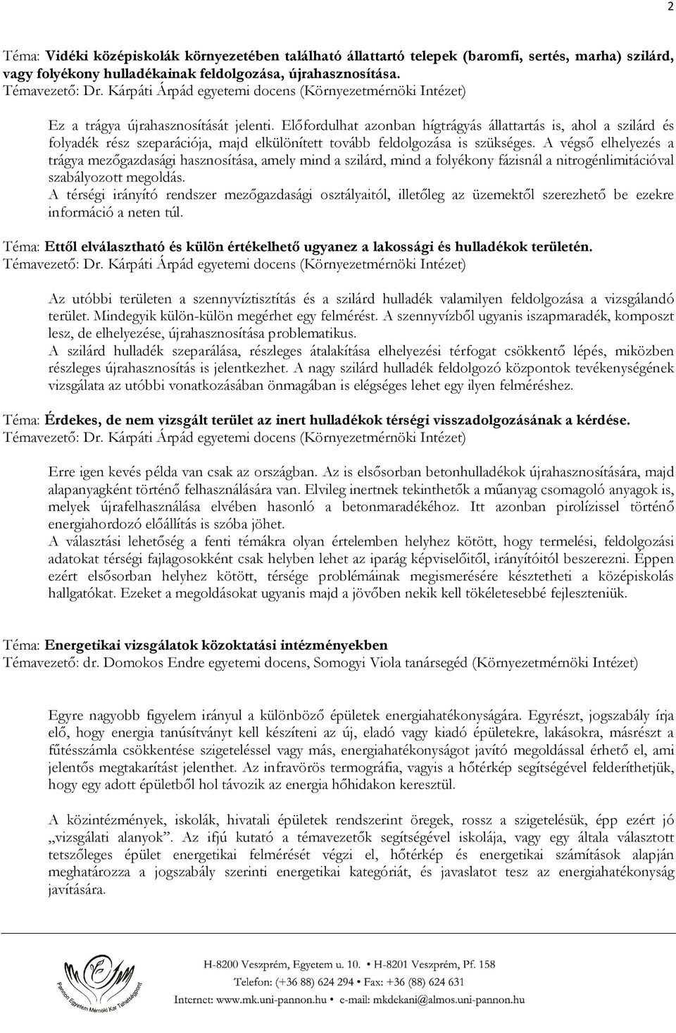 A végsı elhelyezés a trágya mezıgazdasági hasznosítása, amely mind a szilárd, mind a folyékony fázisnál a nitrogénlimitációval szabályozott megoldás.