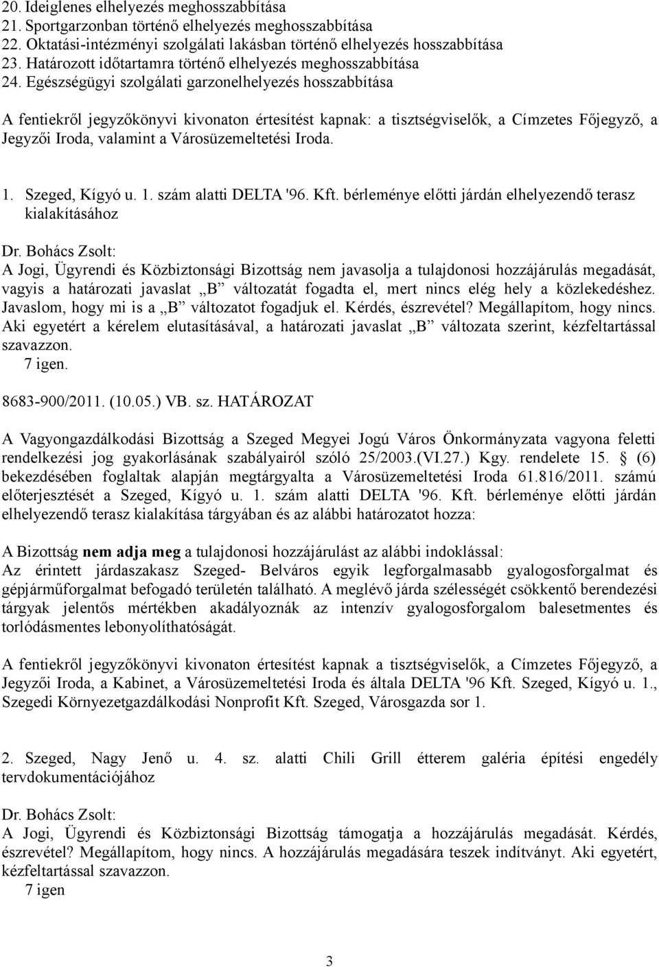 Egészségügyi szolgálati garzonelhelyezés hosszabbítása A fentiekről jegyzőkönyvi kivonaton értesítést kapnak: a tisztségviselők, a Címzetes Főjegyző, a Jegyzői Iroda, valamint a Városüzemeltetési