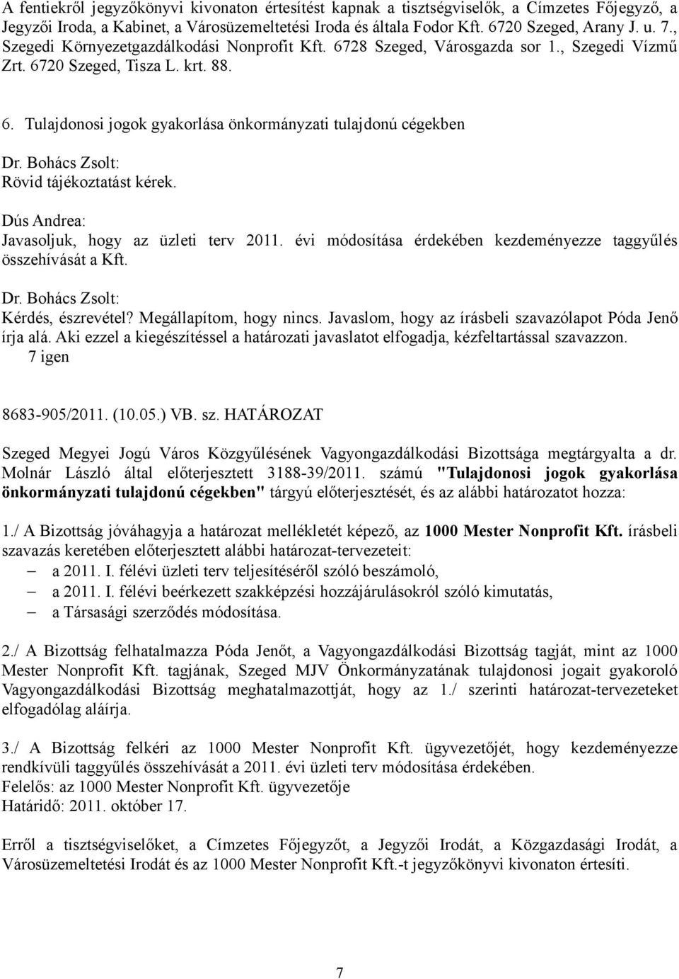 Dús Andrea: Javasoljuk, hogy az üzleti terv 2011. évi módosítása érdekében kezdeményezze taggyűlés összehívását a Kft. Kérdés, észrevétel? Megállapítom, hogy nincs.