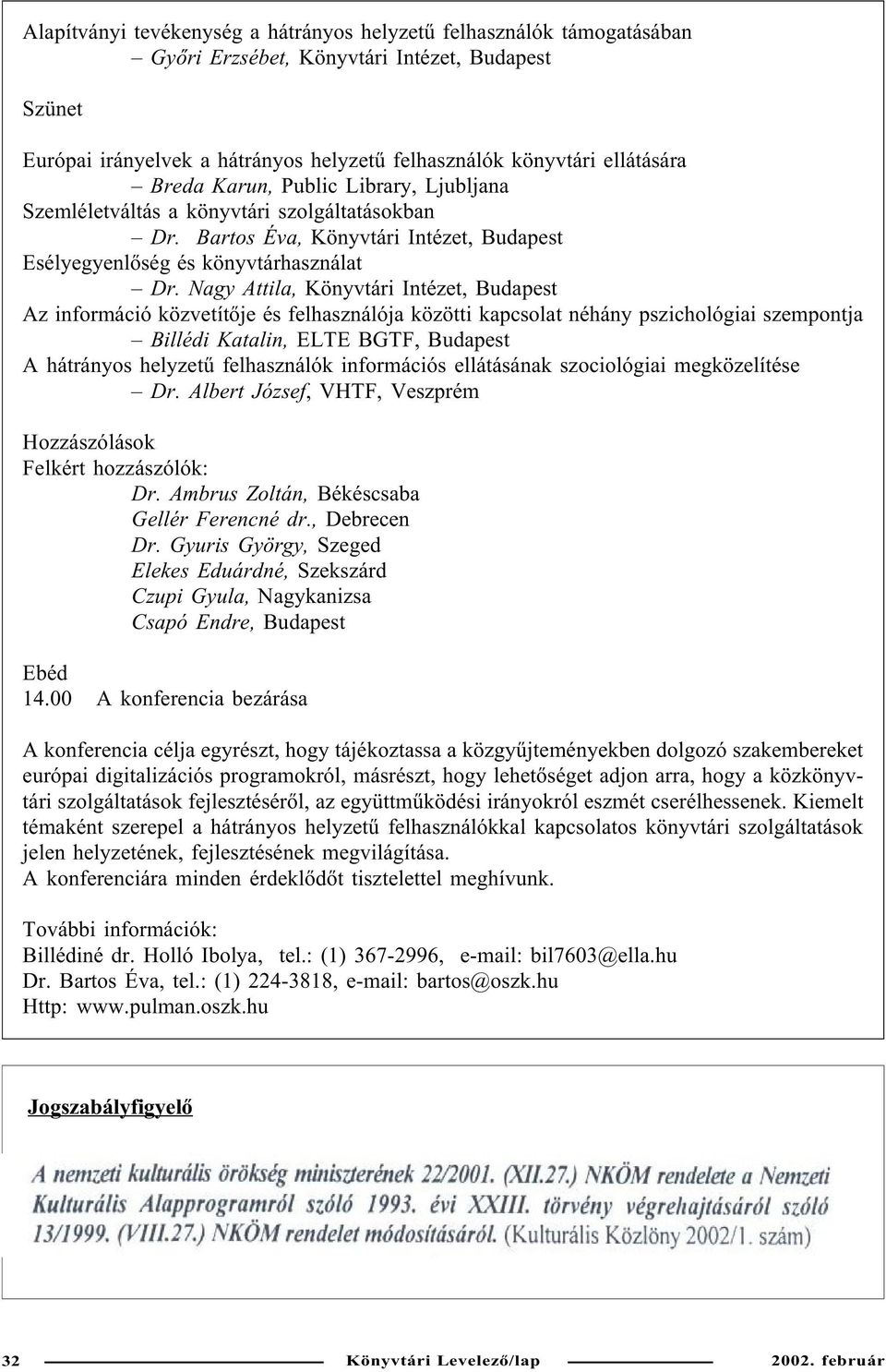 Nagy Attila, Könyvtári Intézet, Budapest Az információ közvetítõje és felhasználója közötti kapcsolat néhány pszichológiai szempontja Billédi Katalin, ELTE BGTF, Budapest A hátrányos helyzetû