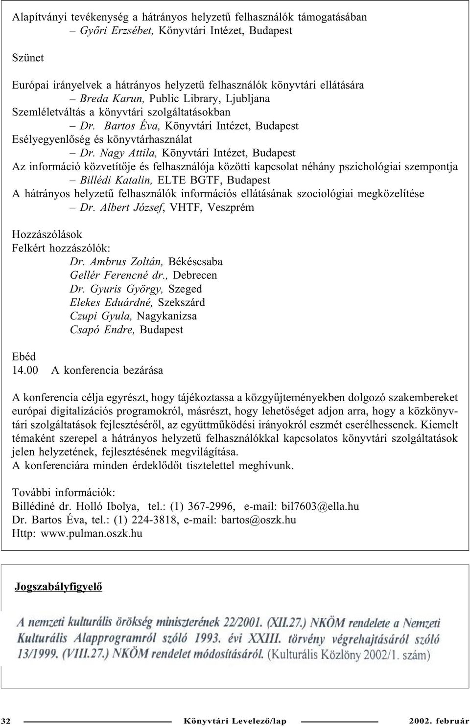 Nagy Attila, Könyvtári Intézet, Budapest Az információ közvetítõje és felhasználója közötti kapcsolat néhány pszichológiai szempontja Billédi Katalin, ELTE BGTF, Budapest A hátrányos helyzetû