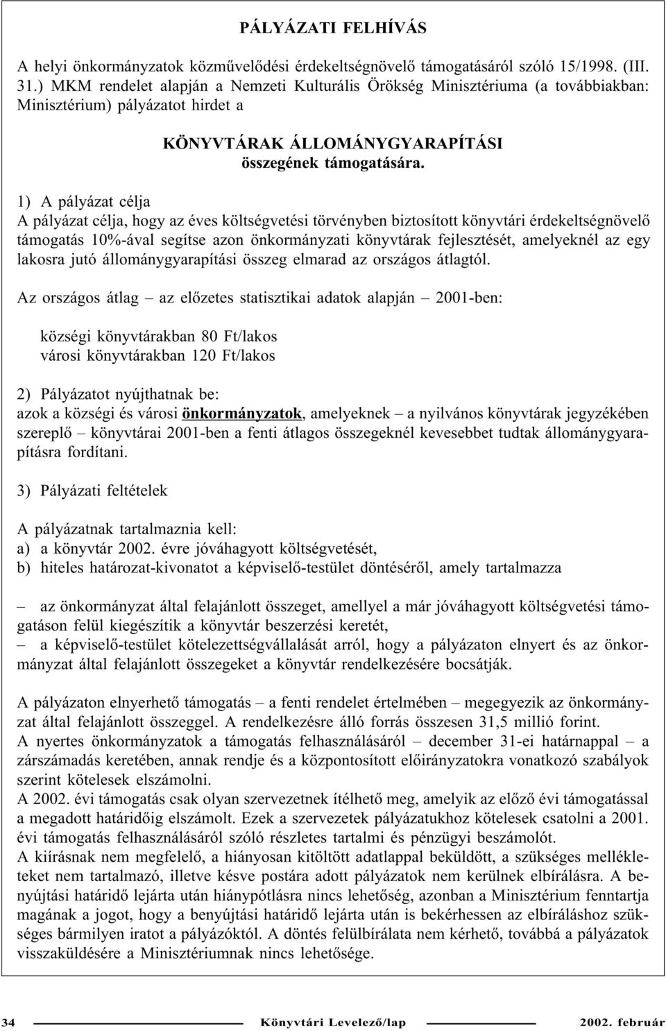 1) A pályázat célja A pályázat célja, hogy az éves költségvetési törvényben biztosított könyvtári érdekeltségnövelõ támogatás 10%-ával segítse azon önkormányzati könyvtárak fejlesztését, amelyeknél