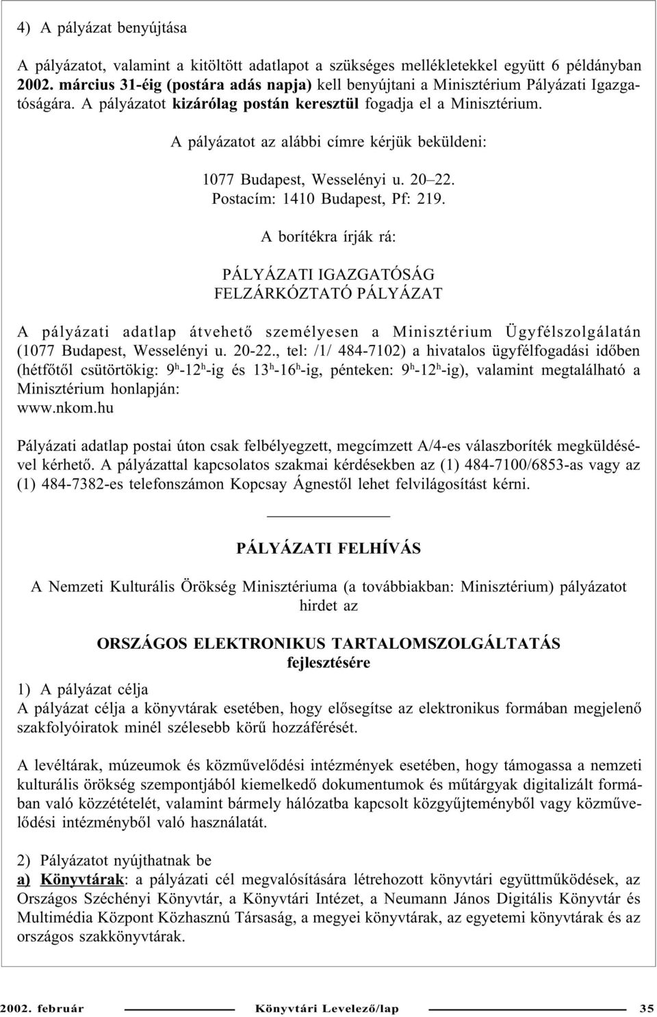 A pályázatot az alábbi címre kérjük beküldeni: 1077 Budapest, Wesselényi u. 20 22. Postacím: 1410 Budapest, Pf: 219.