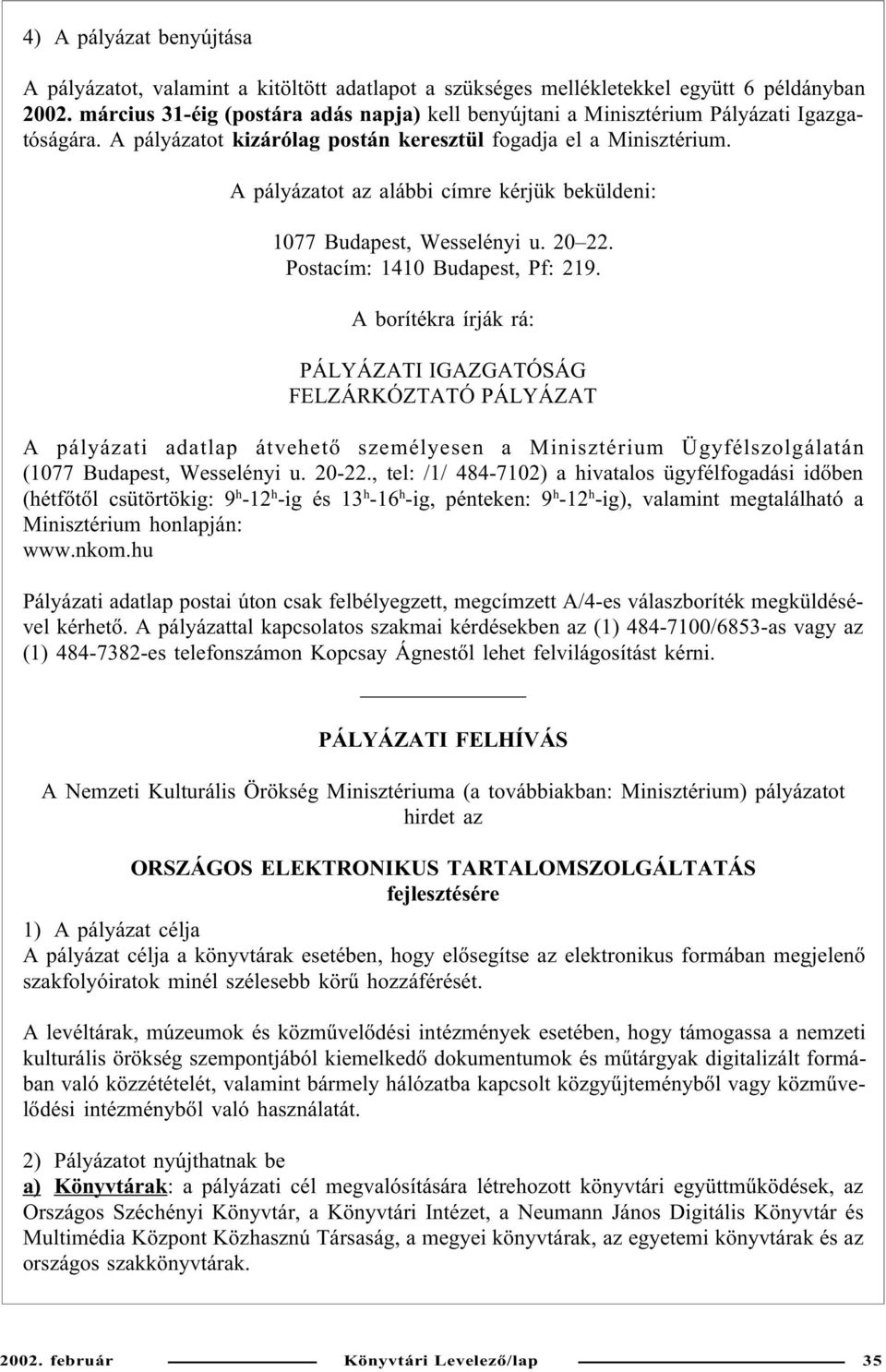 A pályázatot az alábbi címre kérjük beküldeni: 1077 Budapest, Wesselényi u. 20 22. Postacím: 1410 Budapest, Pf: 219.