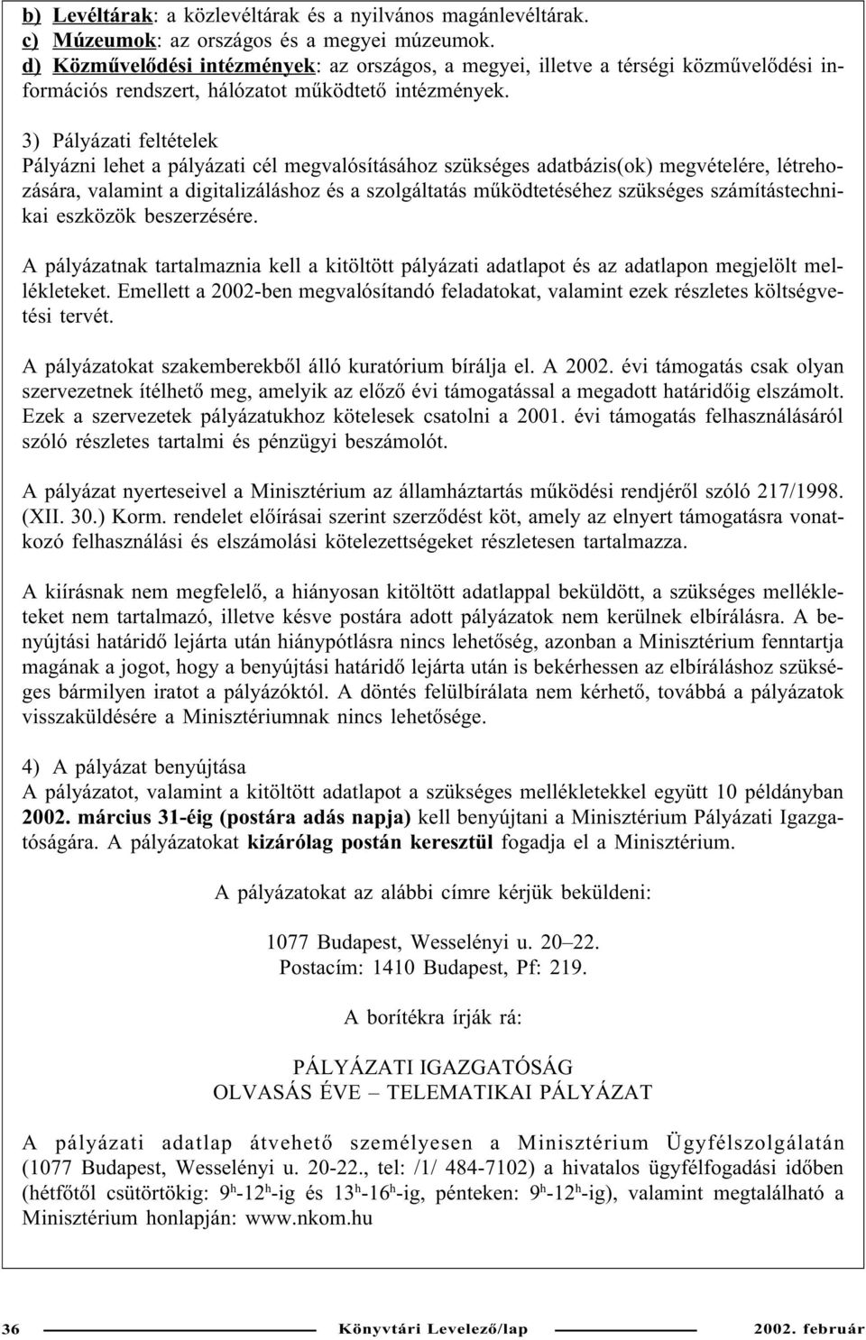 3) Pályázati feltételek Pályázni lehet a pályázati cél megvalósításához szükséges adatbázis(ok) megvételére, létrehozására, valamint a digitalizáláshoz és a szolgáltatás mûködtetéséhez szükséges