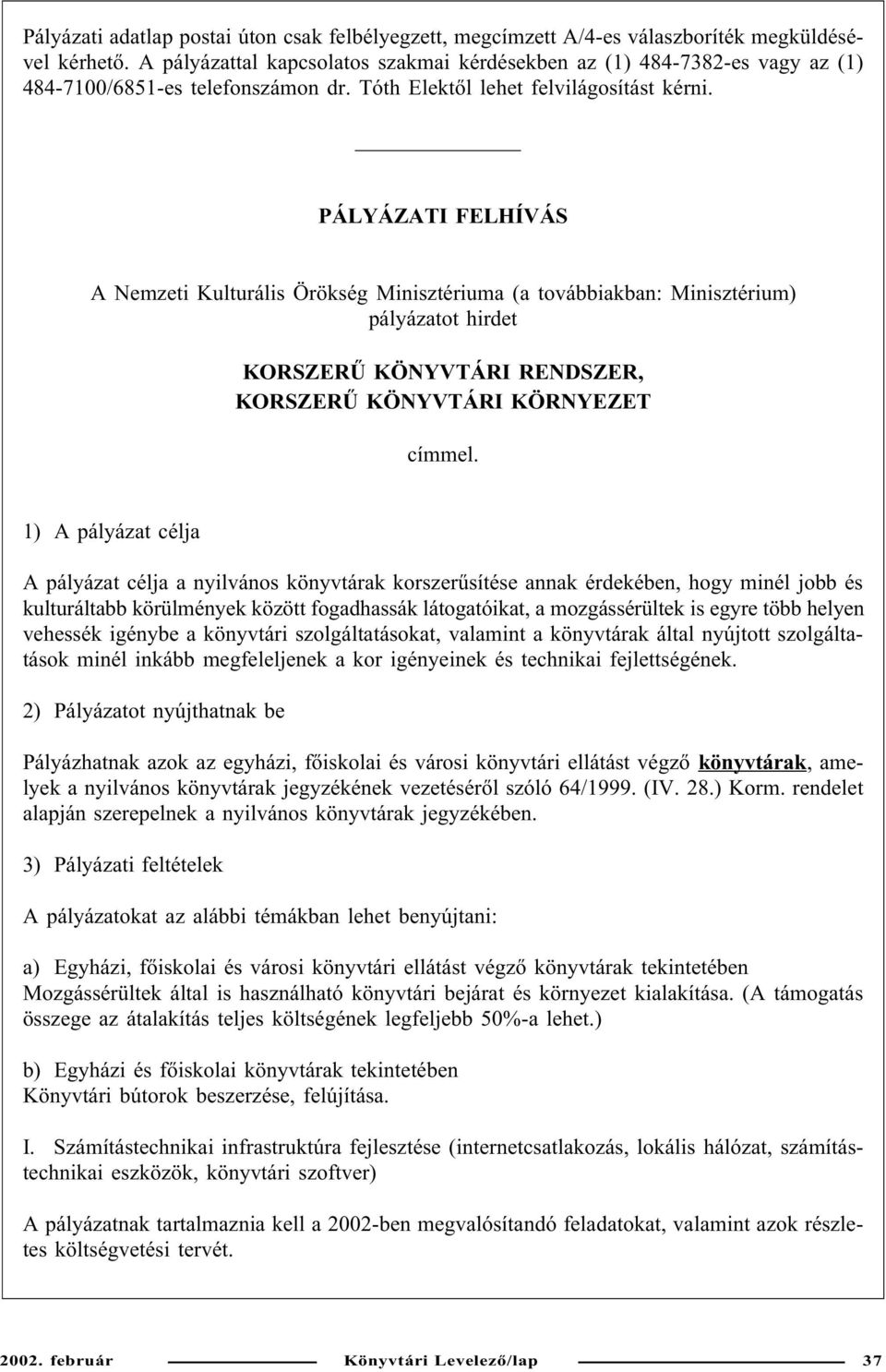 PÁLYÁZATI FELHÍVÁS A Nemzeti Kulturális Örökség Minisztériuma (a továbbiakban: Minisztérium) pályázatot hirdet KORSZERÛ KÖNYVTÁRI RENDSZER, KORSZERÛ KÖNYVTÁRI KÖRNYEZET címmel.