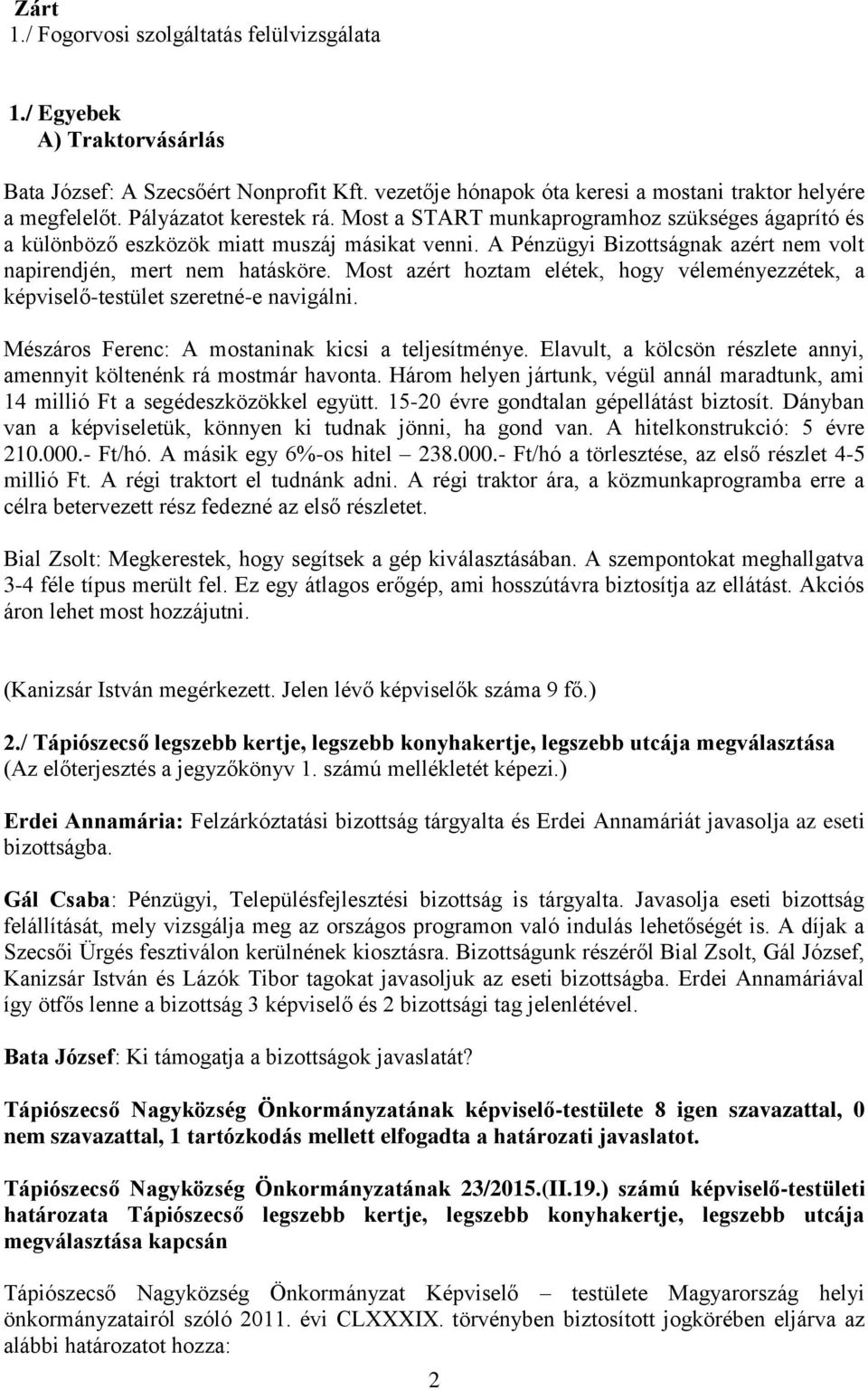 Most azért hoztam elétek, hogy véleményezzétek, a képviselő-testület szeretné-e navigálni. Mészáros Ferenc: A mostaninak kicsi a teljesítménye.