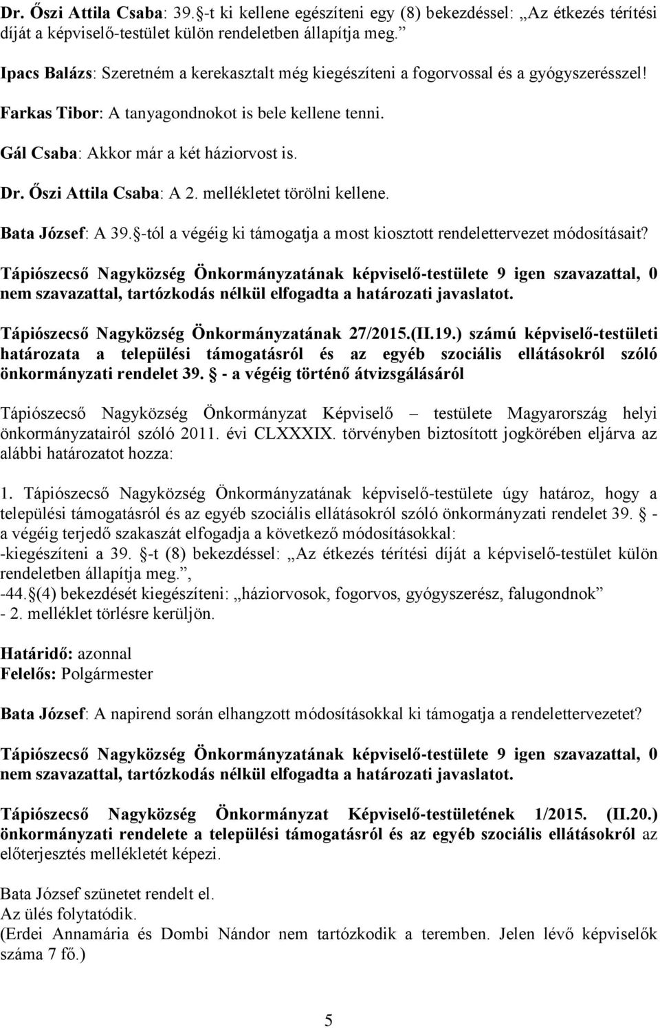 Őszi Attila Csaba: A 2. mellékletet törölni kellene. Bata József: A 39. -tól a végéig ki támogatja a most kiosztott rendelettervezet módosításait? Tápiószecső Nagyközség Önkormányzatának 27/2015.(II.