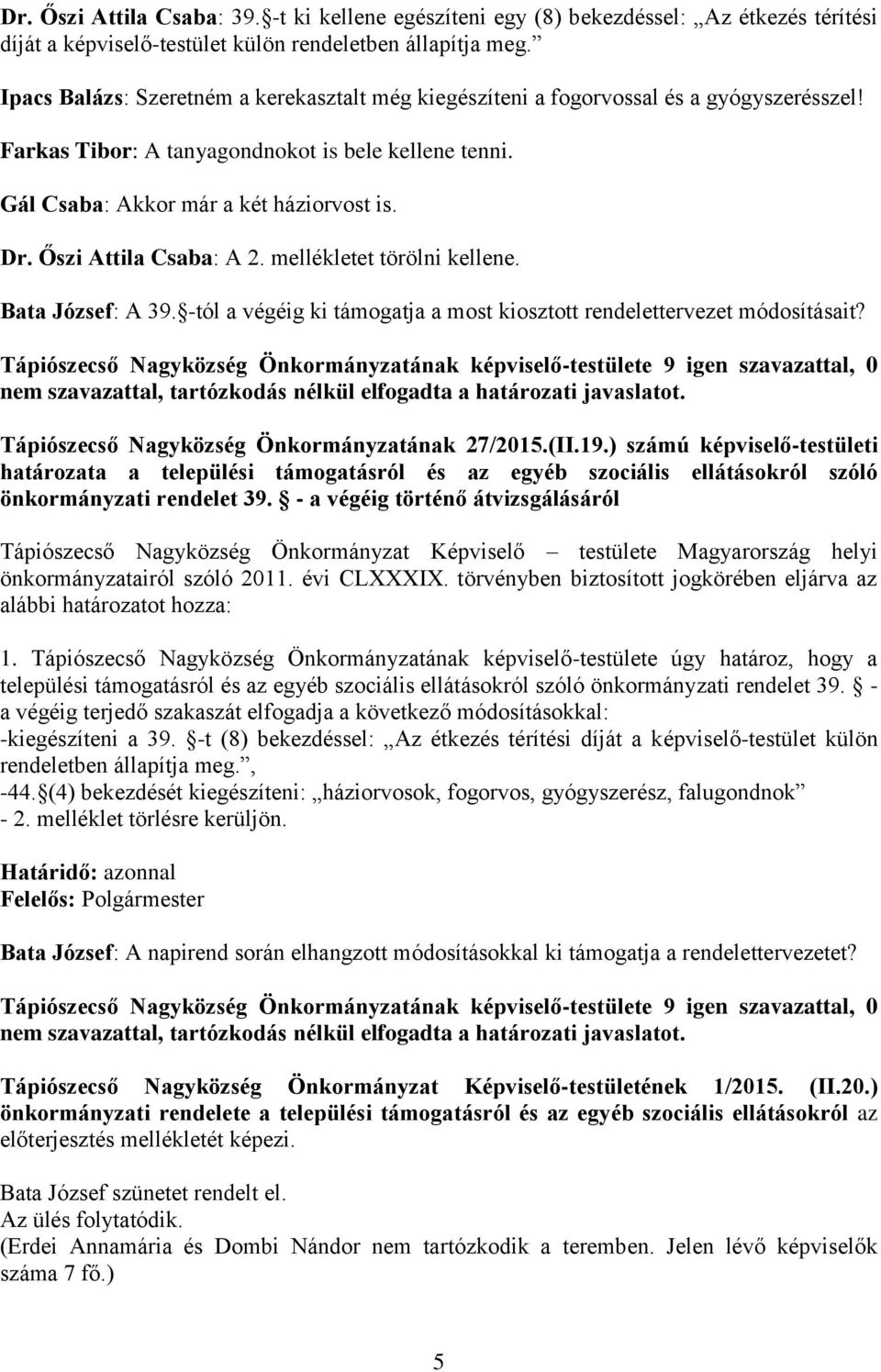 Őszi Attila Csaba: A 2. mellékletet törölni kellene. Bata József: A 39. -tól a végéig ki támogatja a most kiosztott rendelettervezet módosításait? Tápiószecső Nagyközség Önkormányzatának 27/2015.(II.