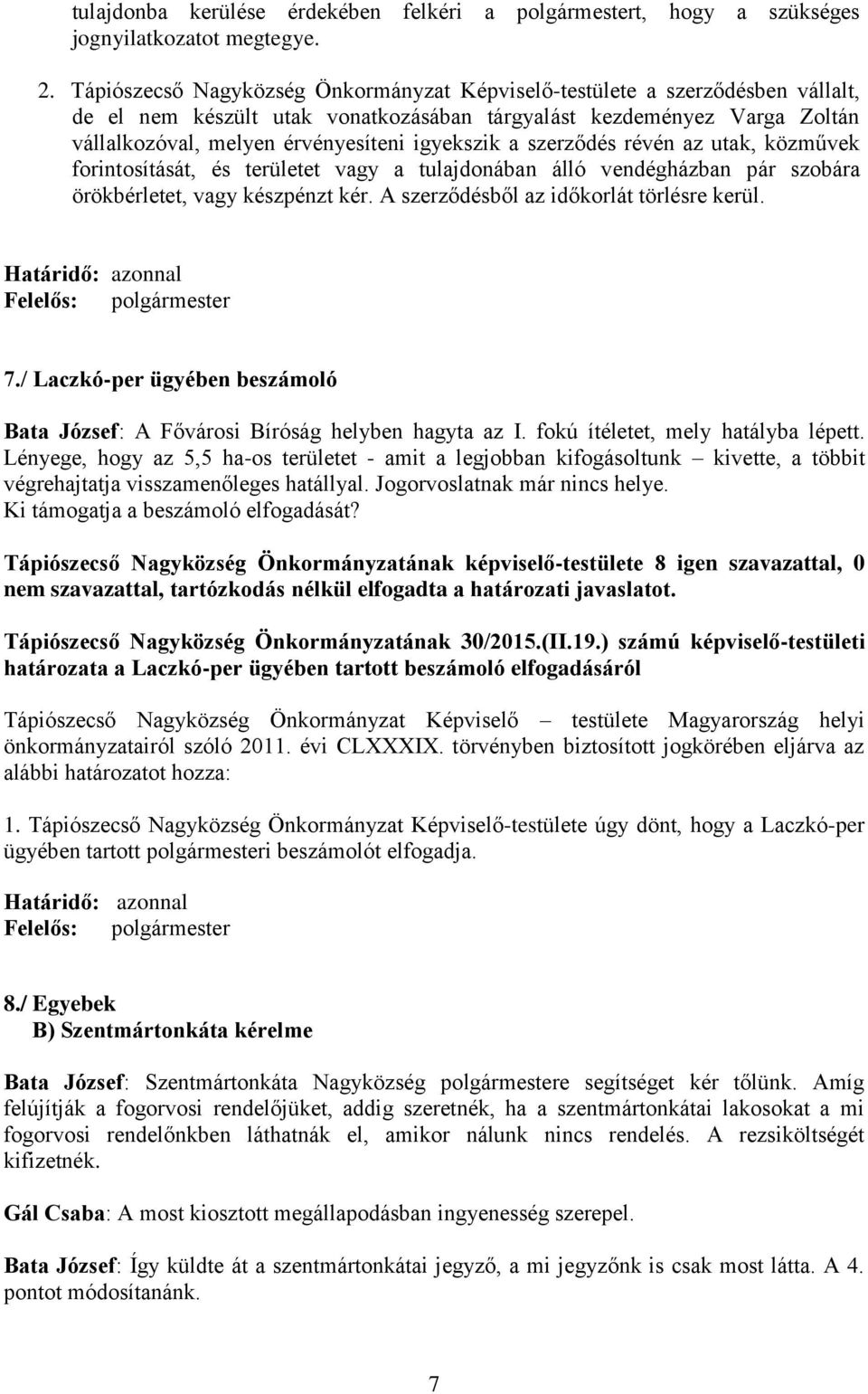 a szerződés révén az utak, közművek forintosítását, és területet vagy a tulajdonában álló vendégházban pár szobára örökbérletet, vagy készpénzt kér. A szerződésből az időkorlát törlésre kerül.