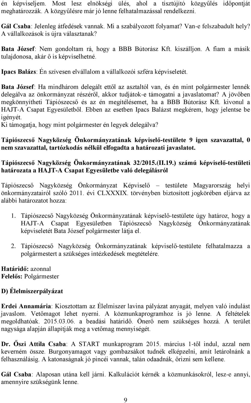 A fiam a másik tulajdonosa, akár ő is képviselhetné. Ipacs Balázs: Én szívesen elvállalom a vállalkozói szféra képviseletét.