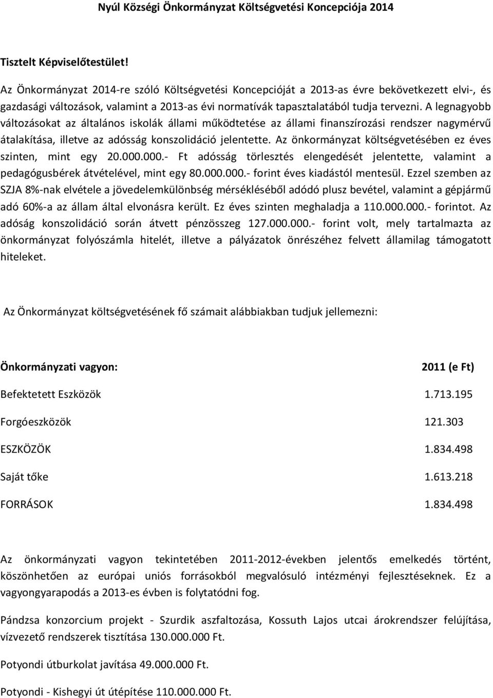 A legnagyobb változásokat az általános iskolák állami működtetése az állami finanszírozási rendszer nagymérvű átalakítása, illetve az adósság konszolidáció jelentette.