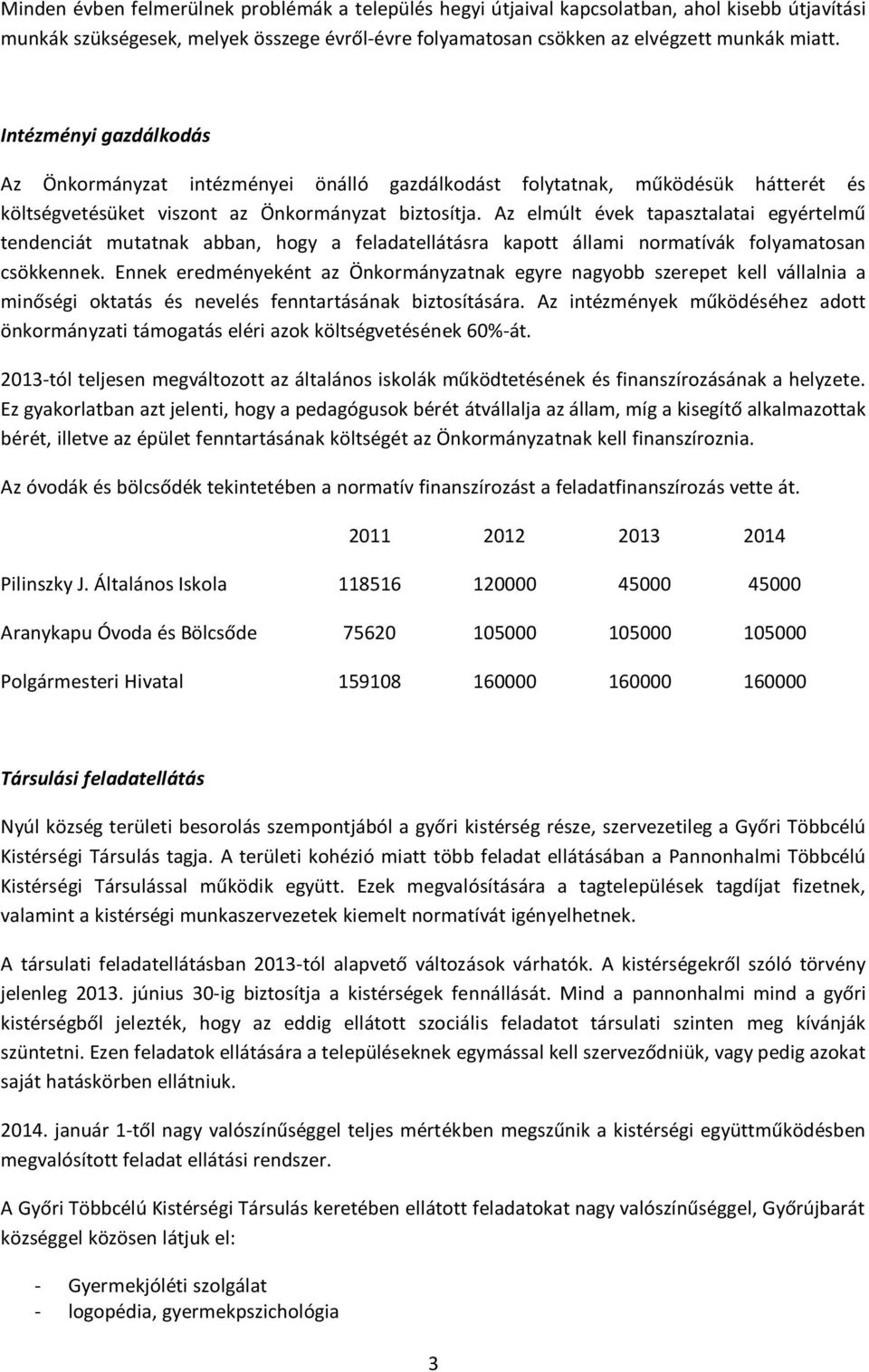 Az elmúlt évek tapasztalatai egyértelmű tendenciát mutatnak abban, hogy a feladatellátásra kapott állami normatívák folyamatosan csökkennek.