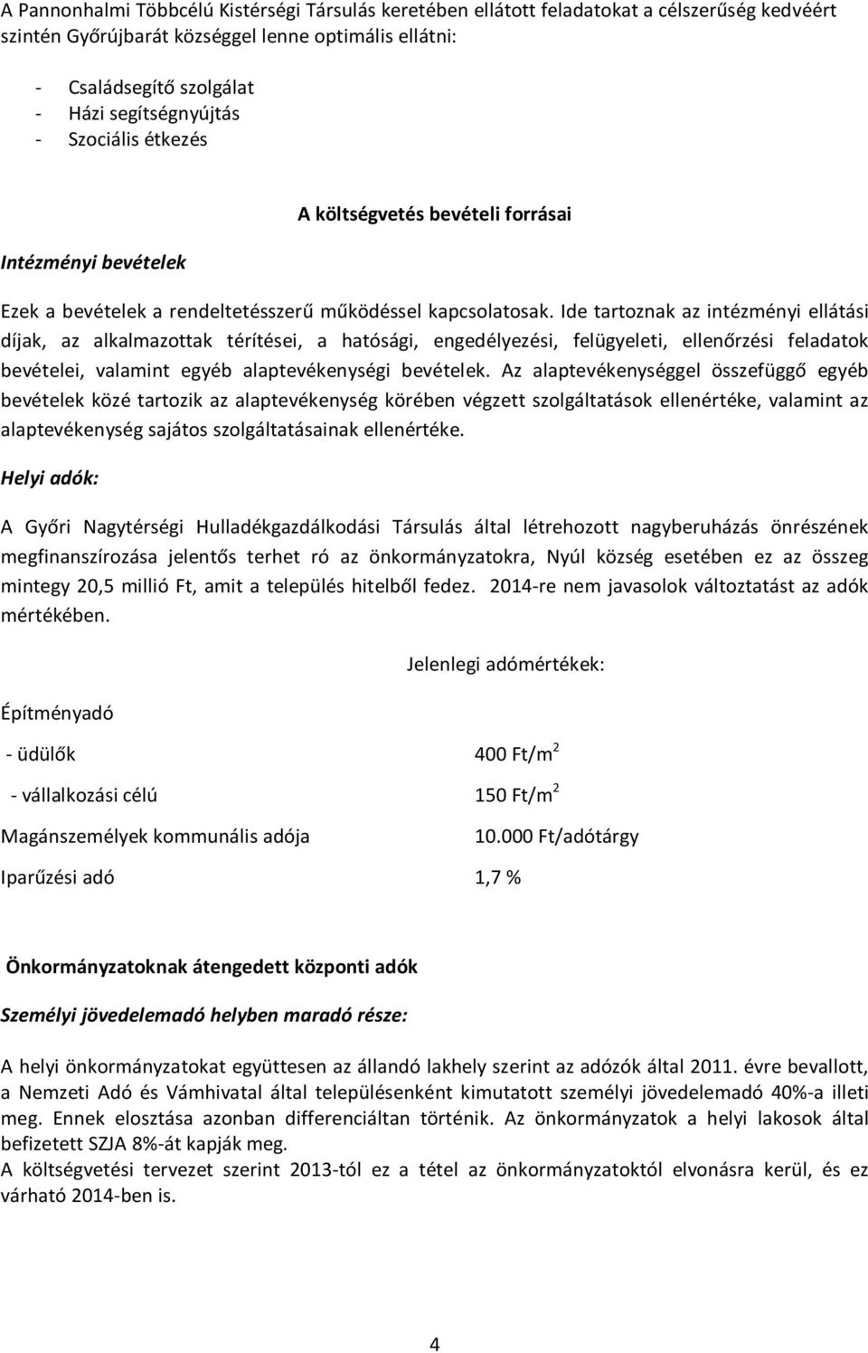 Ide tartoznak az intézményi ellátási díjak, az alkalmazottak térítései, a hatósági, engedélyezési, felügyeleti, ellenőrzési feladatok bevételei, valamint egyéb alaptevékenységi bevételek.