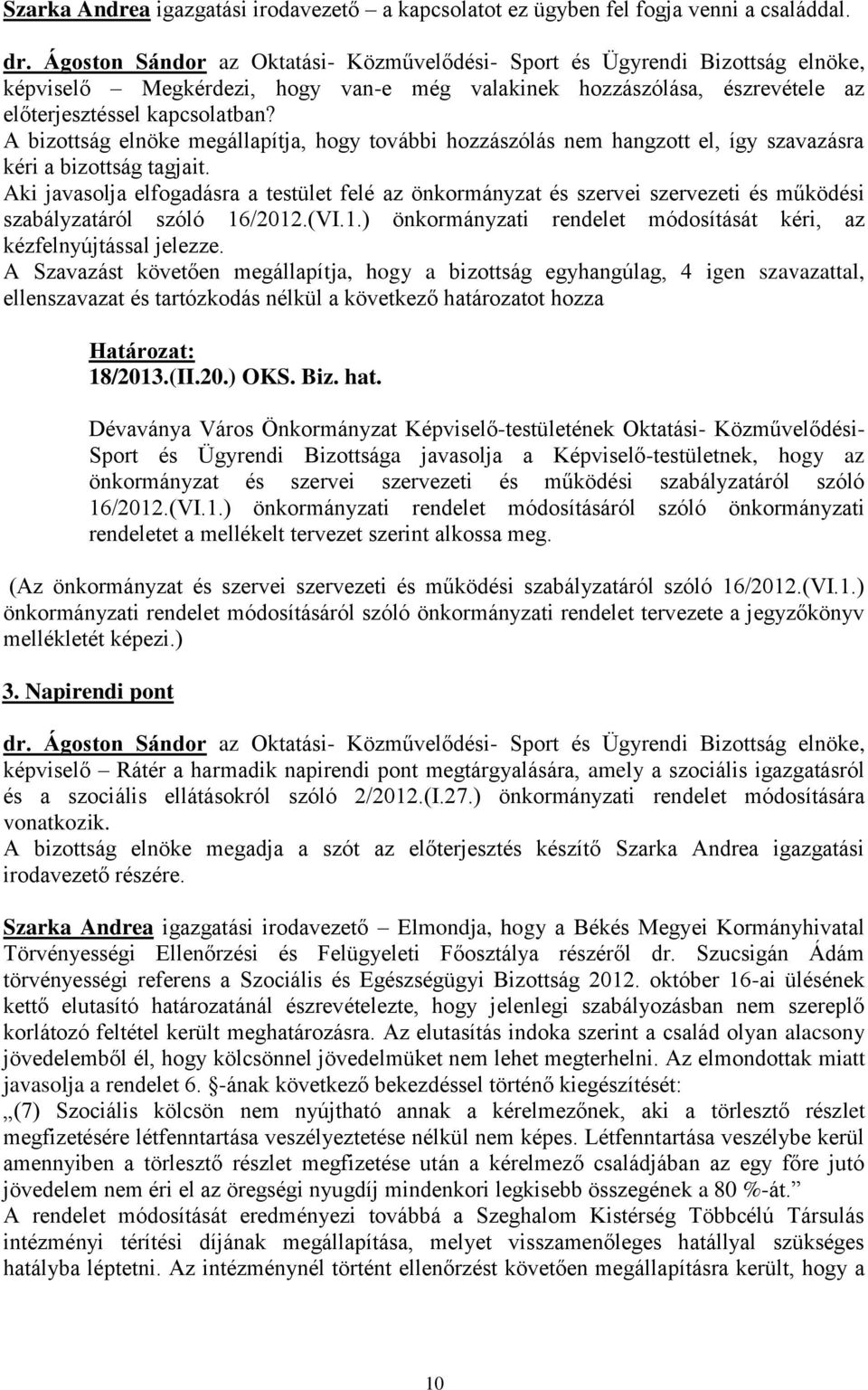 Aki javasolja elfogadásra a testület felé az önkormányzat és szervei szervezeti és működési szabályzatáról szóló 16/2012.(VI.1.) önkormányzati rendelet módosítását kéri, az kézfelnyújtással jelezze.