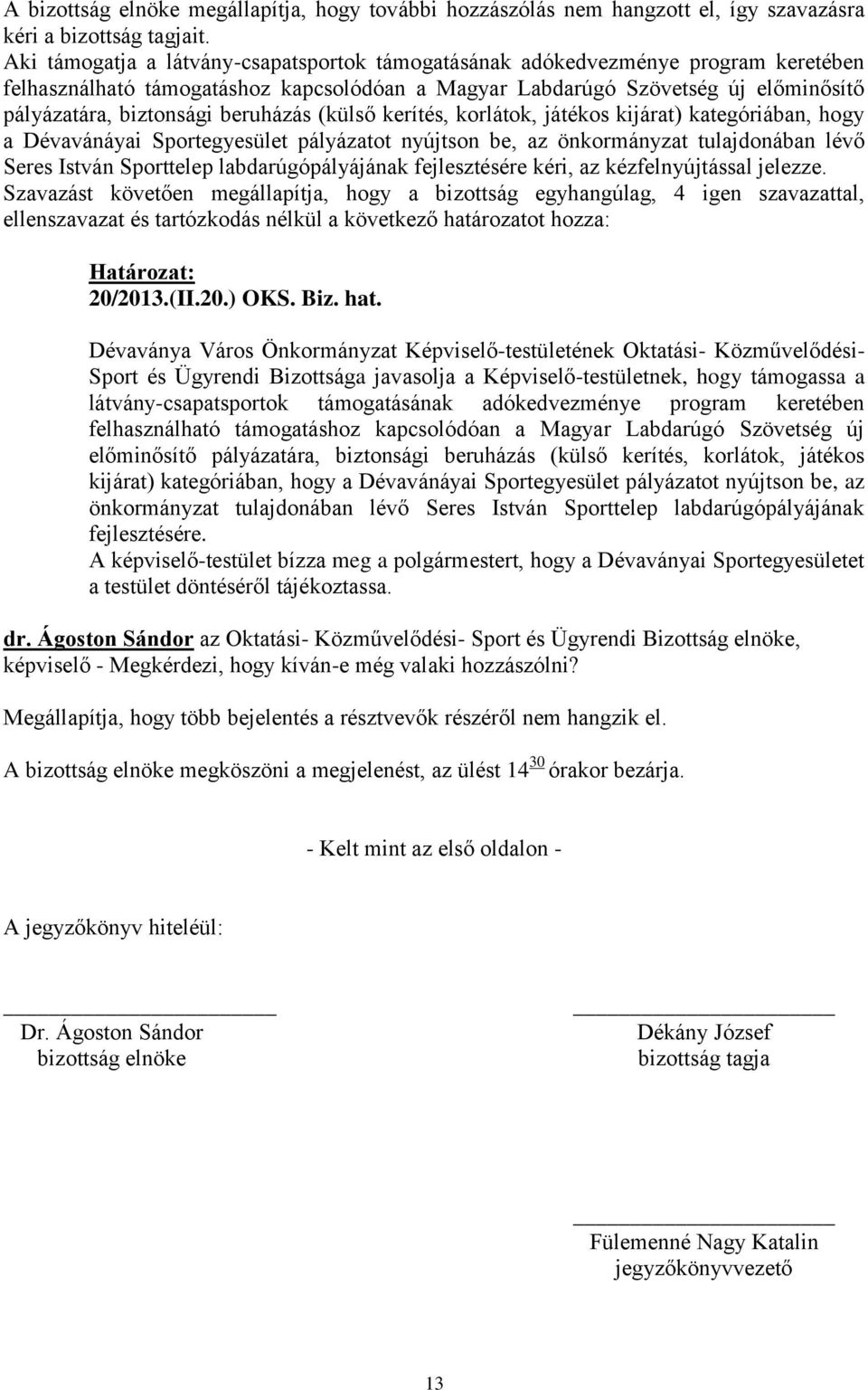 beruházás (külső kerítés, korlátok, játékos kijárat) kategóriában, hogy a Dévavánáyai Sportegyesület pályázatot nyújtson be, az önkormányzat tulajdonában lévő Seres István Sporttelep