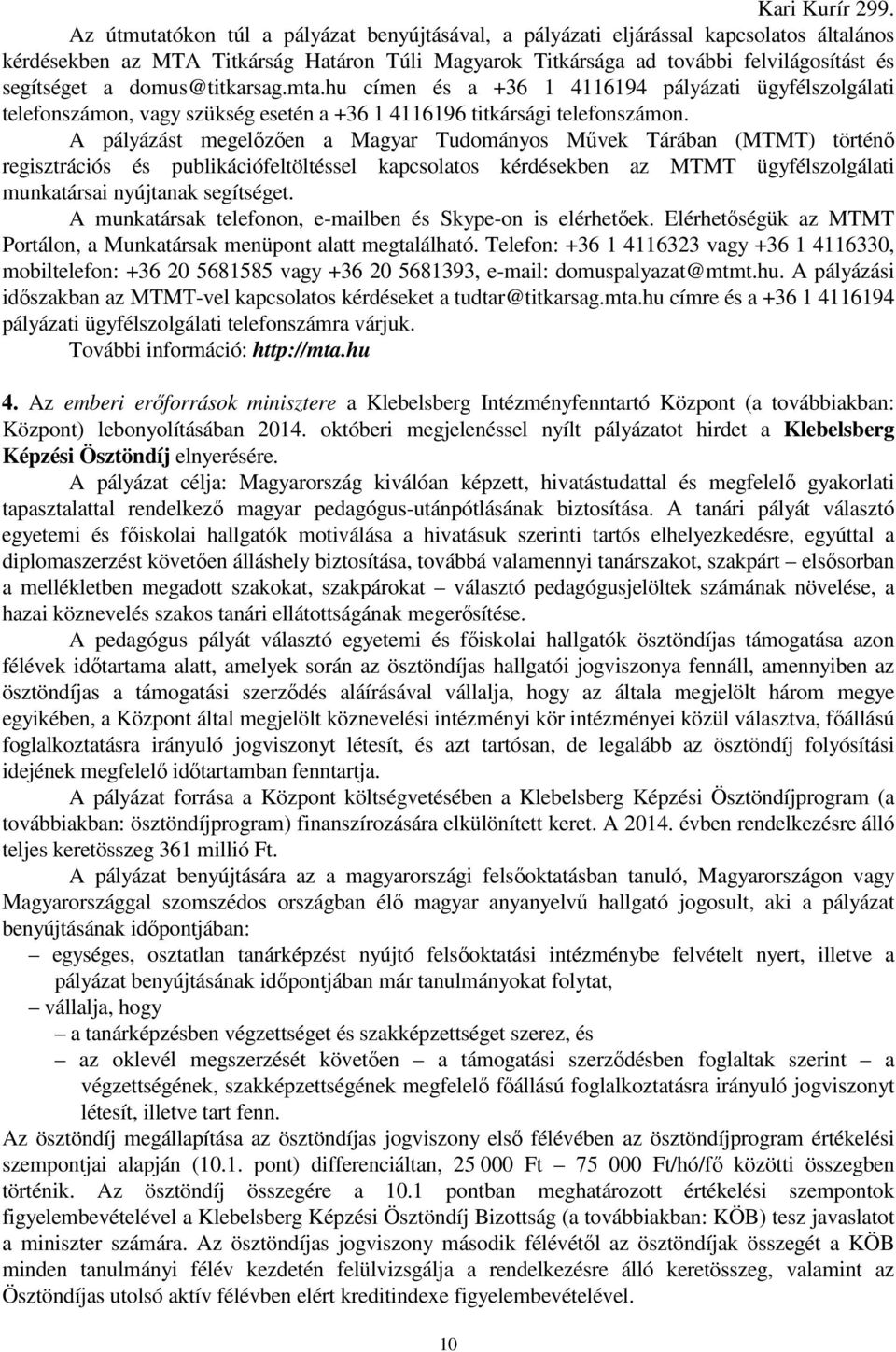 A pályázást megelőzően a Magyar Tudományos Művek Tárában (MTMT) történő regisztrációs és publikációfeltöltéssel kapcsolatos kérdésekben az MTMT ügyfélszolgálati munkatársai nyújtanak segítséget.