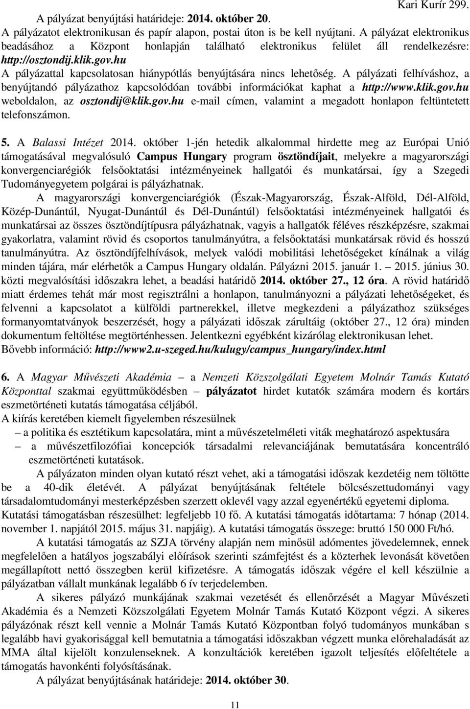 hu A pályázattal kapcsolatosan hiánypótlás benyújtására nincs lehetőség. A pályázati felhíváshoz, a benyújtandó pályázathoz kapcsolódóan további információkat kaphat a http://www.klik.gov.