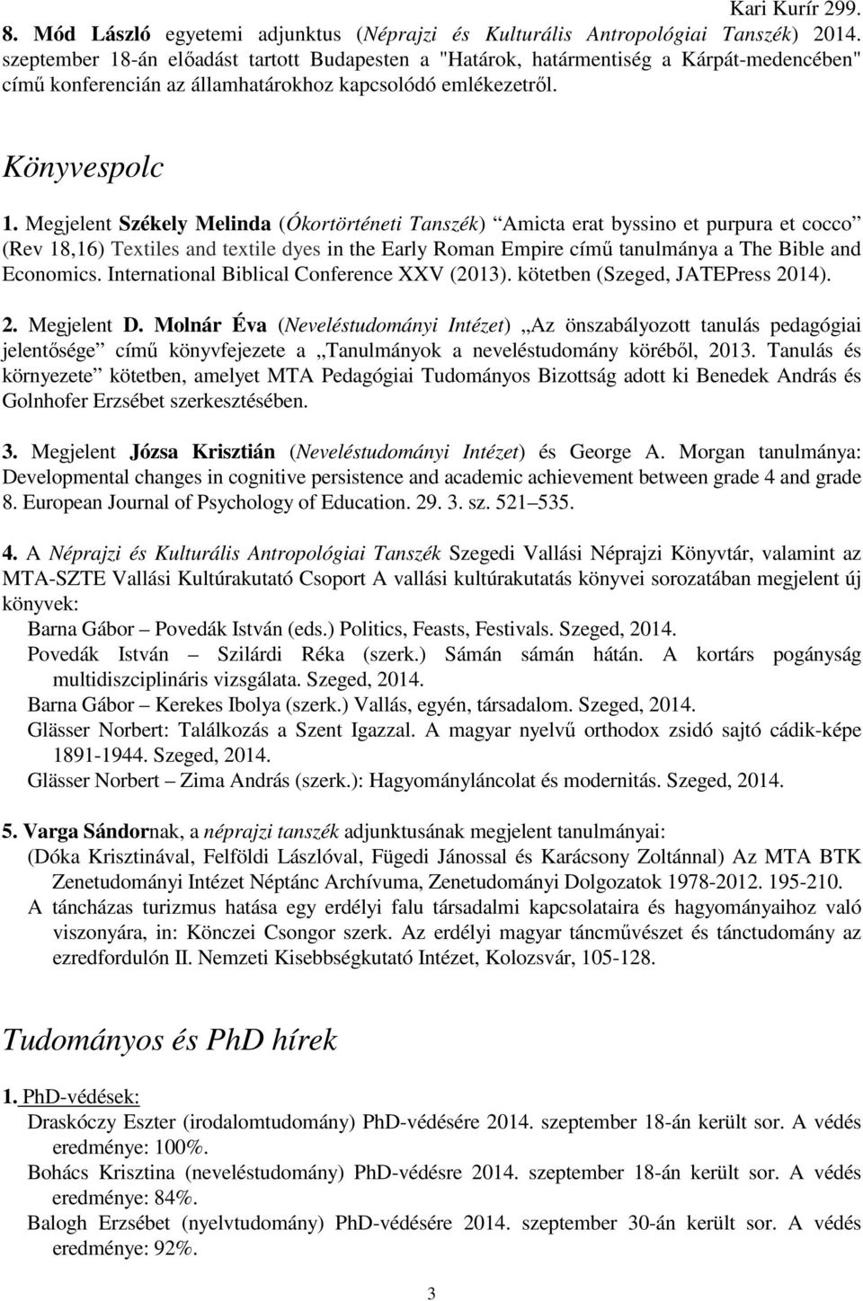 Megjelent Székely Melinda (Ókortörténeti Tanszék) Amicta erat byssino et purpura et cocco (Rev 18,16) Textiles and textile dyes in the Early Roman Empire című tanulmánya a The Bible and Economics.