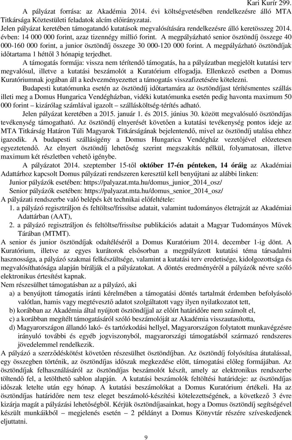 A megpályázható senior ösztöndíj összege 40 000-160 000 forint, a junior ösztöndíj összege 30 000-120 000 forint. A megpályázható ösztöndíjak időtartama 1 héttől 3 hónapig terjedhet.