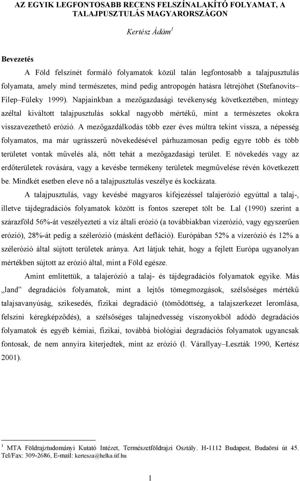 Napjainkban a mezőgazdasági tevékenység következtében, mintegy azéltal kiváltott talajpusztulás sokkal nagyobb mértékű, mint a természetes okokra visszavezethető erózió.