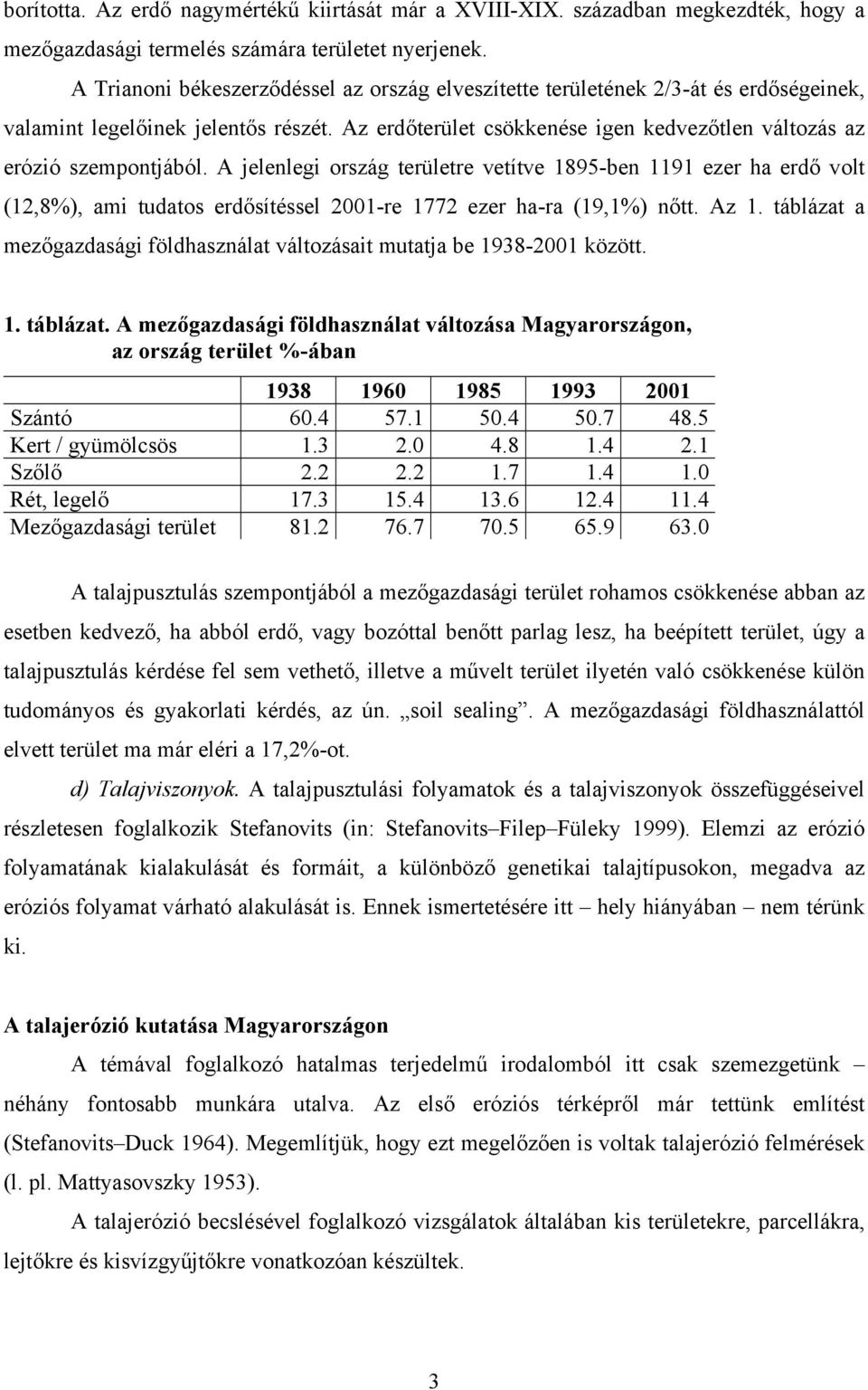 A jelenlegi ország területre vetítve 1895-ben 1191 ezer ha erdő volt (12,8%), ami tudatos erdősítéssel 2001-re 1772 ezer ha-ra (19,1%) nőtt. Az 1.