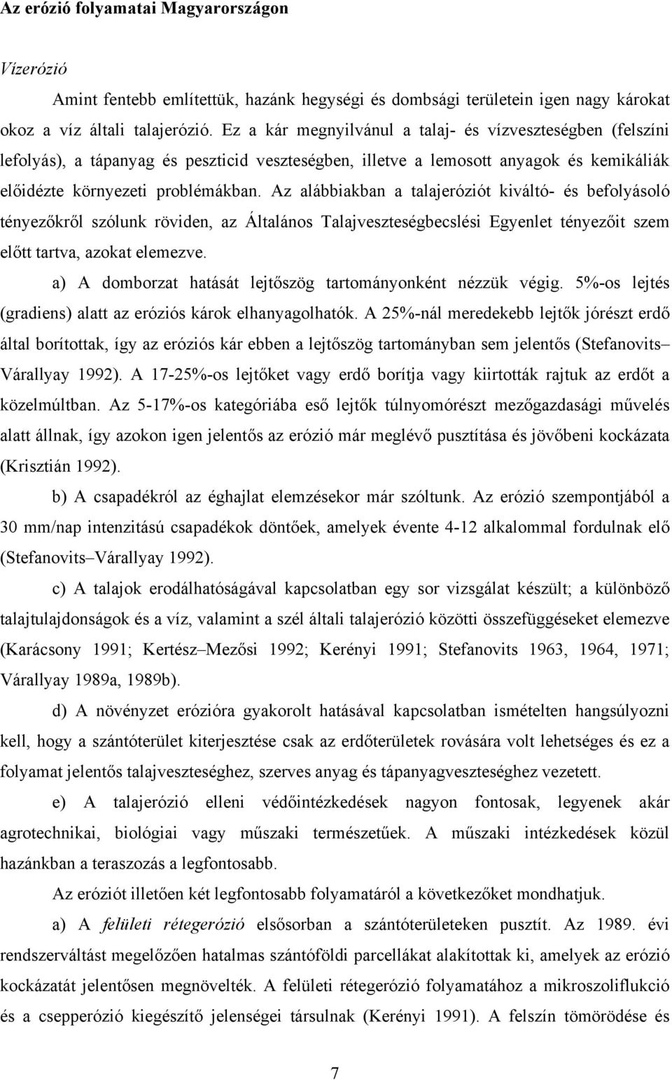 Az alábbiakban a talajeróziót kiváltó- és befolyásoló tényezőkről szólunk röviden, az Általános Talajveszteségbecslési Egyenlet tényezőit szem előtt tartva, azokat elemezve.