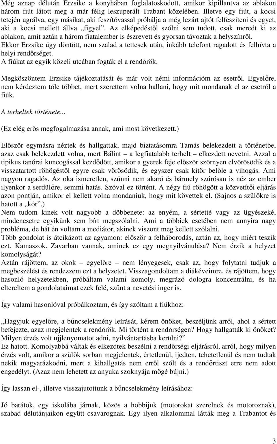 Az elképedéstől szólni sem tudott, csak meredt ki az ablakon, amit aztán a három fiatalember is észrevett és gyorsan távoztak a helyszínről.