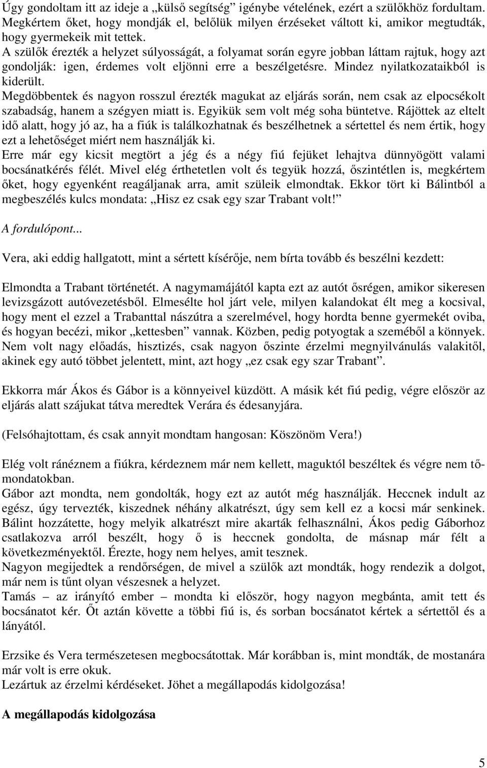 A szülők érezték a helyzet súlyosságát, a folyamat során egyre jobban láttam rajtuk, hogy azt gondolják: igen, érdemes volt eljönni erre a beszélgetésre. Mindez nyilatkozataikból is kiderült.