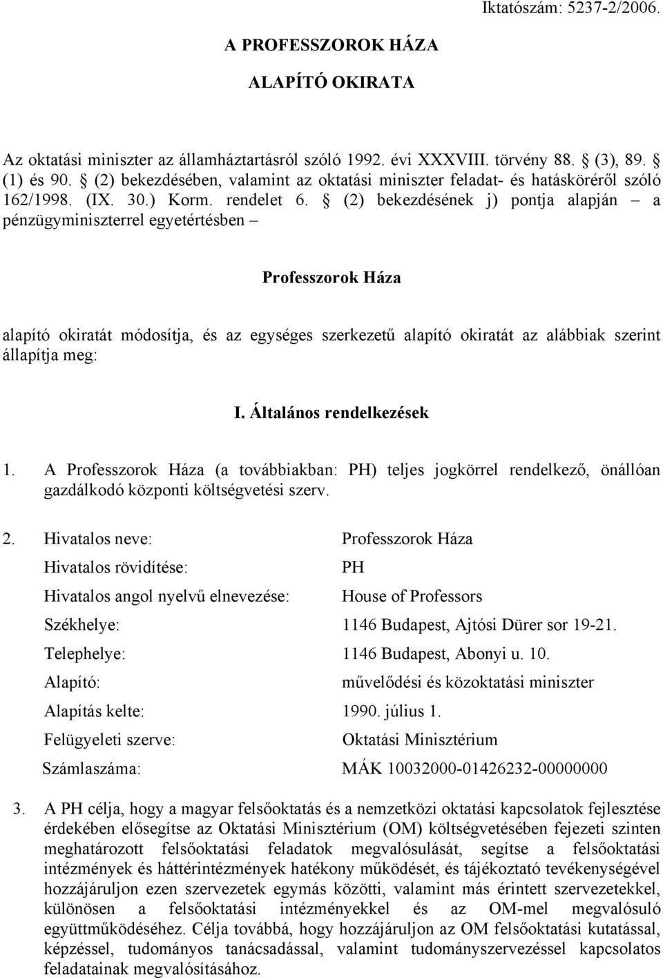 (2) bekezdésének j) pontja alapján a pénzügyminiszterrel egyetértésben Professzorok Háza alapító okiratát módosítja, és az egységes szerkezetű alapító okiratát az alábbiak szerint állapítja meg: I.