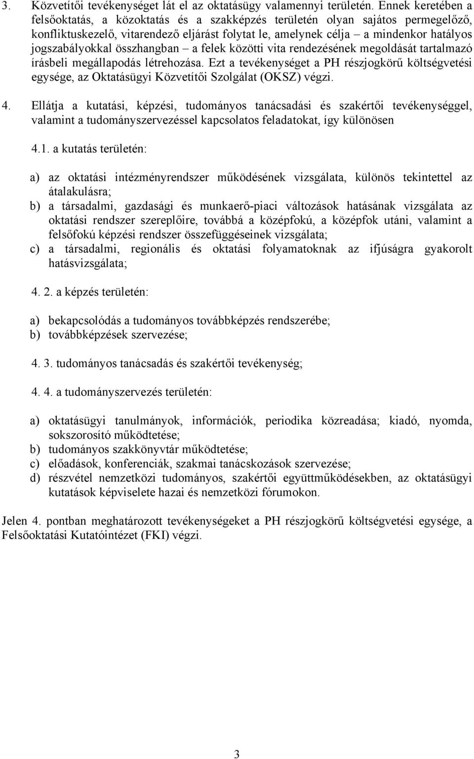 jogszabályokkal összhangban a felek közötti vita rendezésének megoldását tartalmazó írásbeli megállapodás létrehozása.