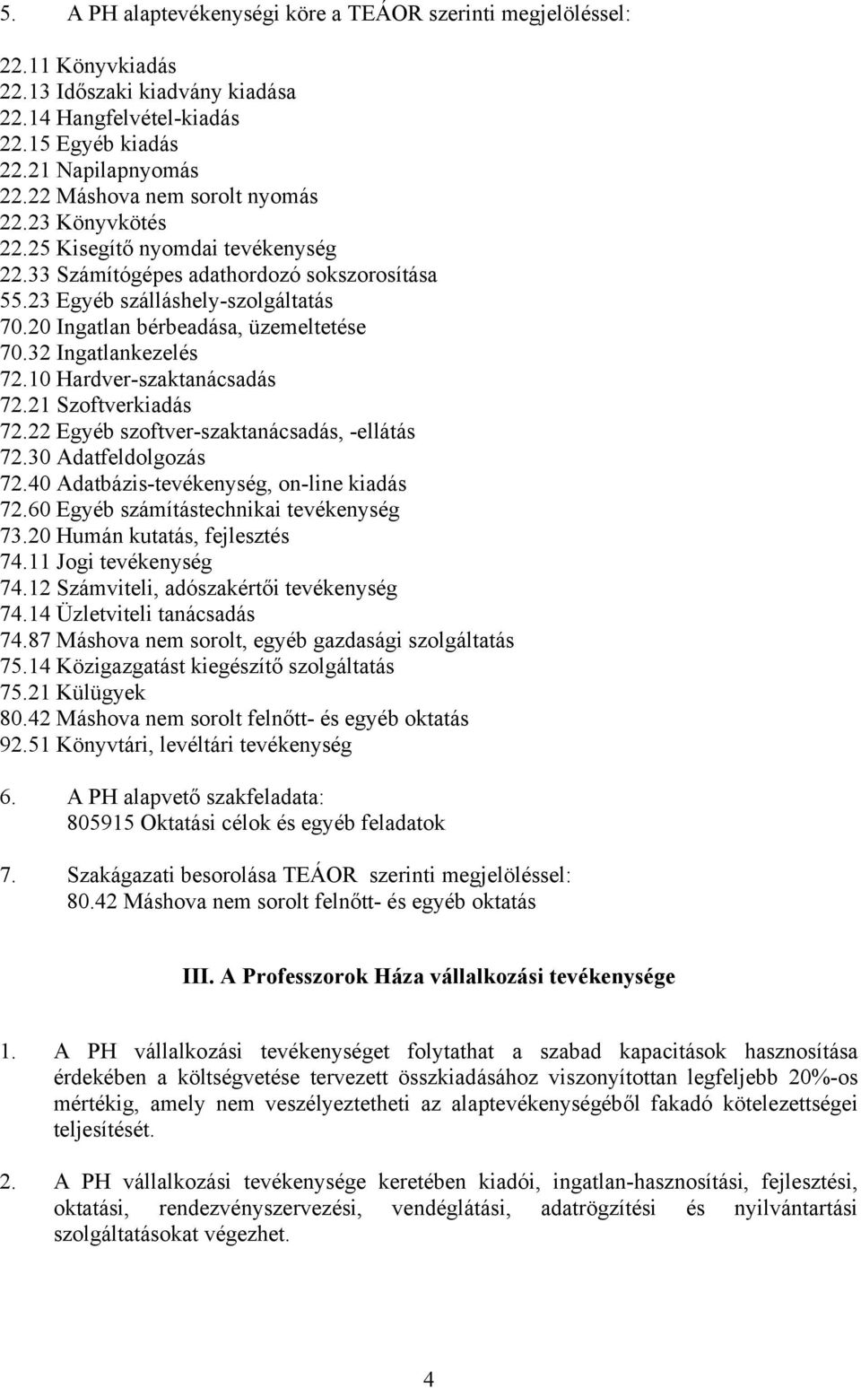 20 Ingatlan bérbeadása, üzemeltetése 70.32 Ingatlankezelés 72.10 Hardver-szaktanácsadás 72.21 Szoftverkiadás 72.22 Egyéb szoftver-szaktanácsadás, -ellátás 72.30 Adatfeldolgozás 72.