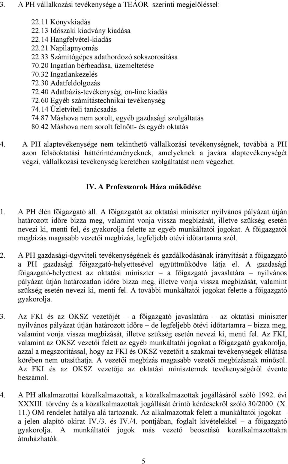 60 Egyéb számítástechnikai tevékenység 74.14 Üzletviteli tanácsadás 74.87 Máshova nem sorolt, egyéb gazdasági szolgáltatás 80.42 Máshova nem sorolt felnőtt- és egyéb oktatás 4.