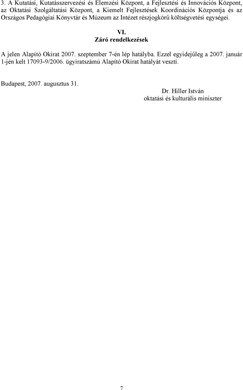 egységei. VI. Záró rendelkezések A jelen Alapító Okirat 2007. szeptember 7-én lép hatályba. Ezzel egyidejűleg a 2007.