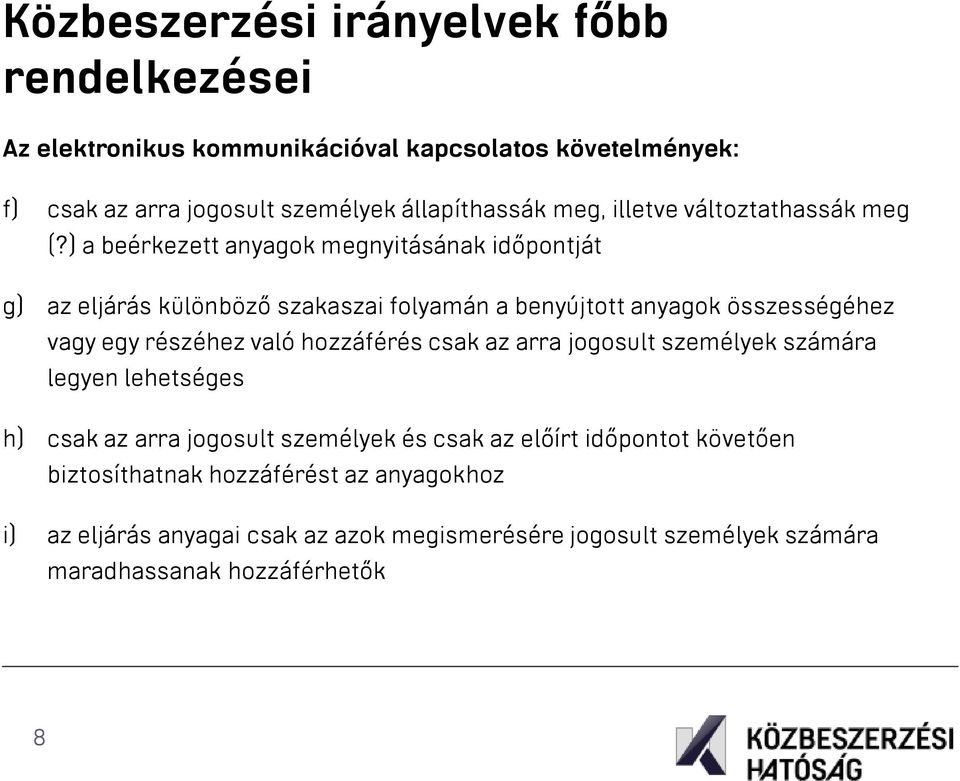 ) a beérkezett anyagok megnyitásának időpontját g) az eljárás különböző szakaszai folyamán a benyújtott anyagok összességéhez vagy egy részéhez való