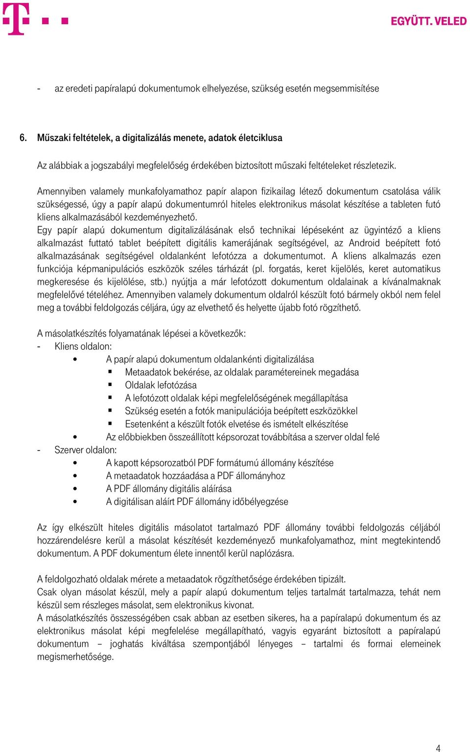 Amennyiben valamely munkafolyamathoz papír alapon fizikailag létező dokumentum csatolása válik szükségessé, úgy a papír alapú dokumentumról hiteles elektronikus másolat készítése a tableten futó