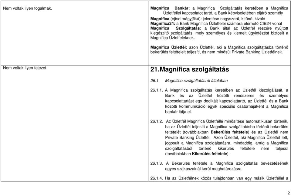 Magnifica24: a Bank Magnifica Üzletfelei számára elérhető CIB24 vonal Magnifica Szolgáltatás: a Bank által az Üzletfél részére nyújtott kiegészítő szolgáltatás, mely személyes és kiemelt ügyintézést