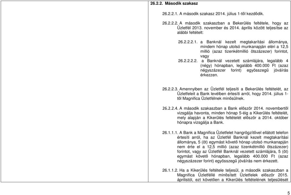 a Banknál kezelt megtakarítási állománya, mindem hónap utolsó munkanapján eléri a 12,5 millió (azaz tizenkétmillió ötszázezer) forintot, vagy 26.2.2.2.2. a Banknál vezetett számlájára, legalább 4 (négy) hónapban, legalább 400.