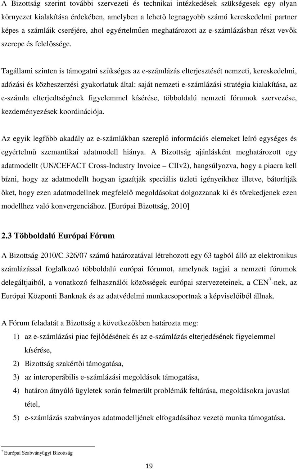 Tagállami szinten is támogatni szükséges az e-számlázás elterjesztését nemzeti, kereskedelmi, adózási és közbeszerzési gyakorlatuk által: saját nemzeti e-számlázási stratégia kialakítása, az e-számla