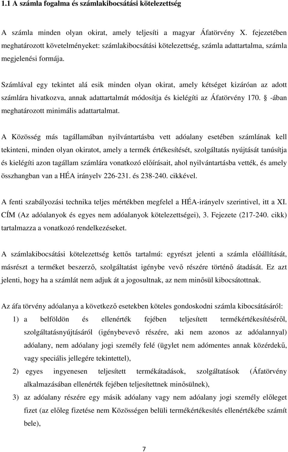 Számlával egy tekintet alá esik minden olyan okirat, amely kétséget kizáróan az adott számlára hivatkozva, annak adattartalmát módosítja és kielégíti az Áfatörvény 170.