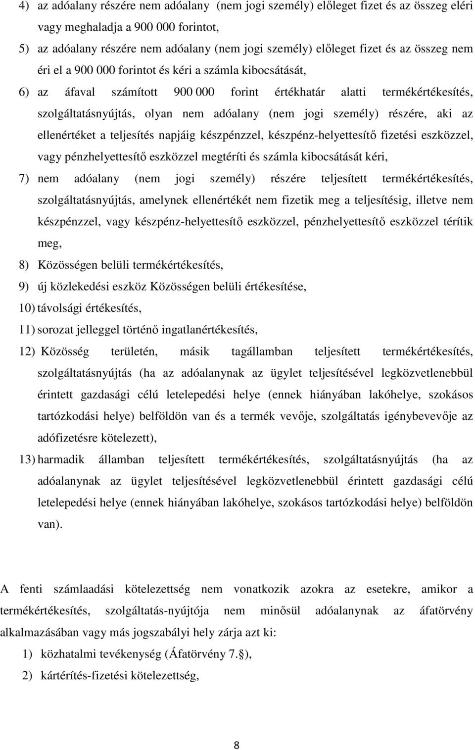 személy) részére, aki az ellenértéket a teljesítés napjáig készpénzzel, készpénz-helyettesítő fizetési eszközzel, vagy pénzhelyettesítő eszközzel megtéríti és számla kibocsátását kéri, 7) nem