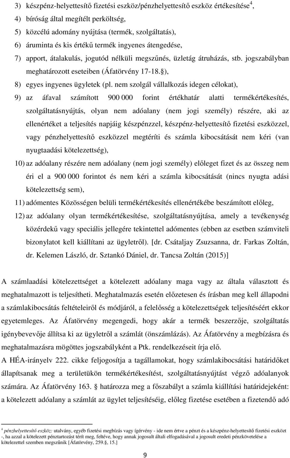 nem szolgál vállalkozás idegen célokat), 9) az áfaval számított 900 000 forint értékhatár alatti termékértékesítés, szolgáltatásnyújtás, olyan nem adóalany (nem jogi személy) részére, aki az