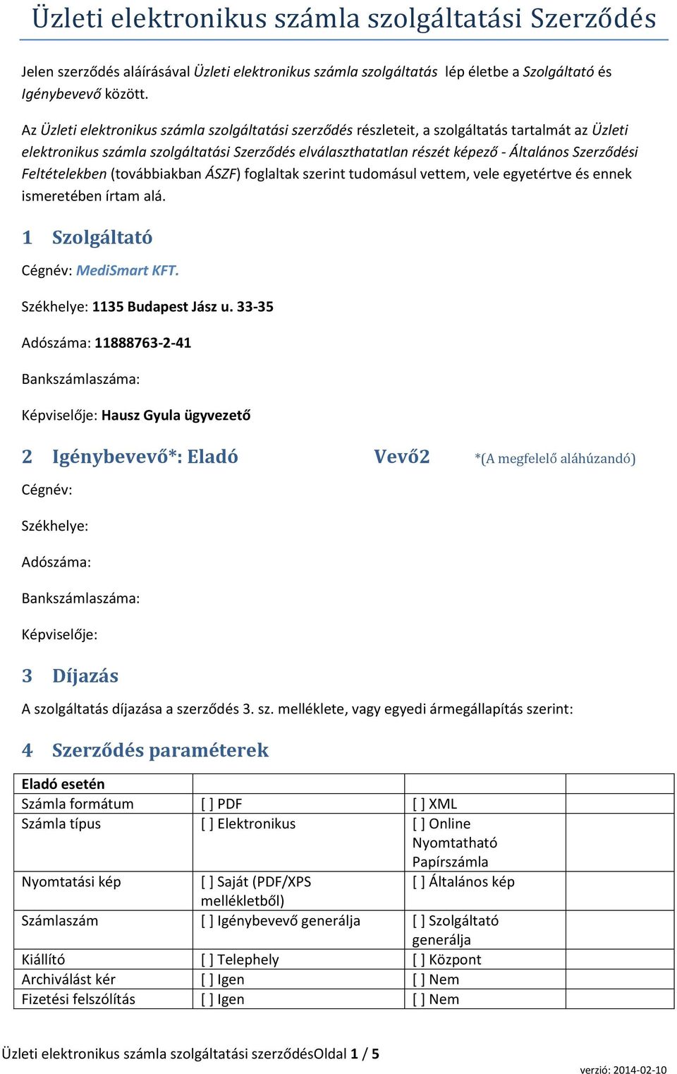 Feltételekben (továbbiakban ÁSZF) foglaltak szerint tudomásul vettem, vele egyetértve és ennek ismeretében írtam alá. 1 Szolgáltató Cégnév: MediSmart KFT. Székhelye: 1135 Budapest Jász u.