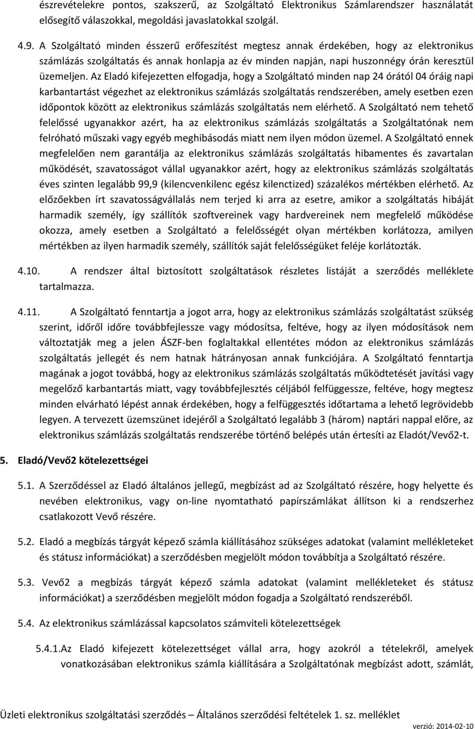 Az Eladó kifejezetten elfogadja, hogy a Szolgáltató minden nap 24 órától 04 óráig napi karbantartást végezhet az elektronikus számlázás szolgáltatás rendszerében, amely esetben ezen időpontok között