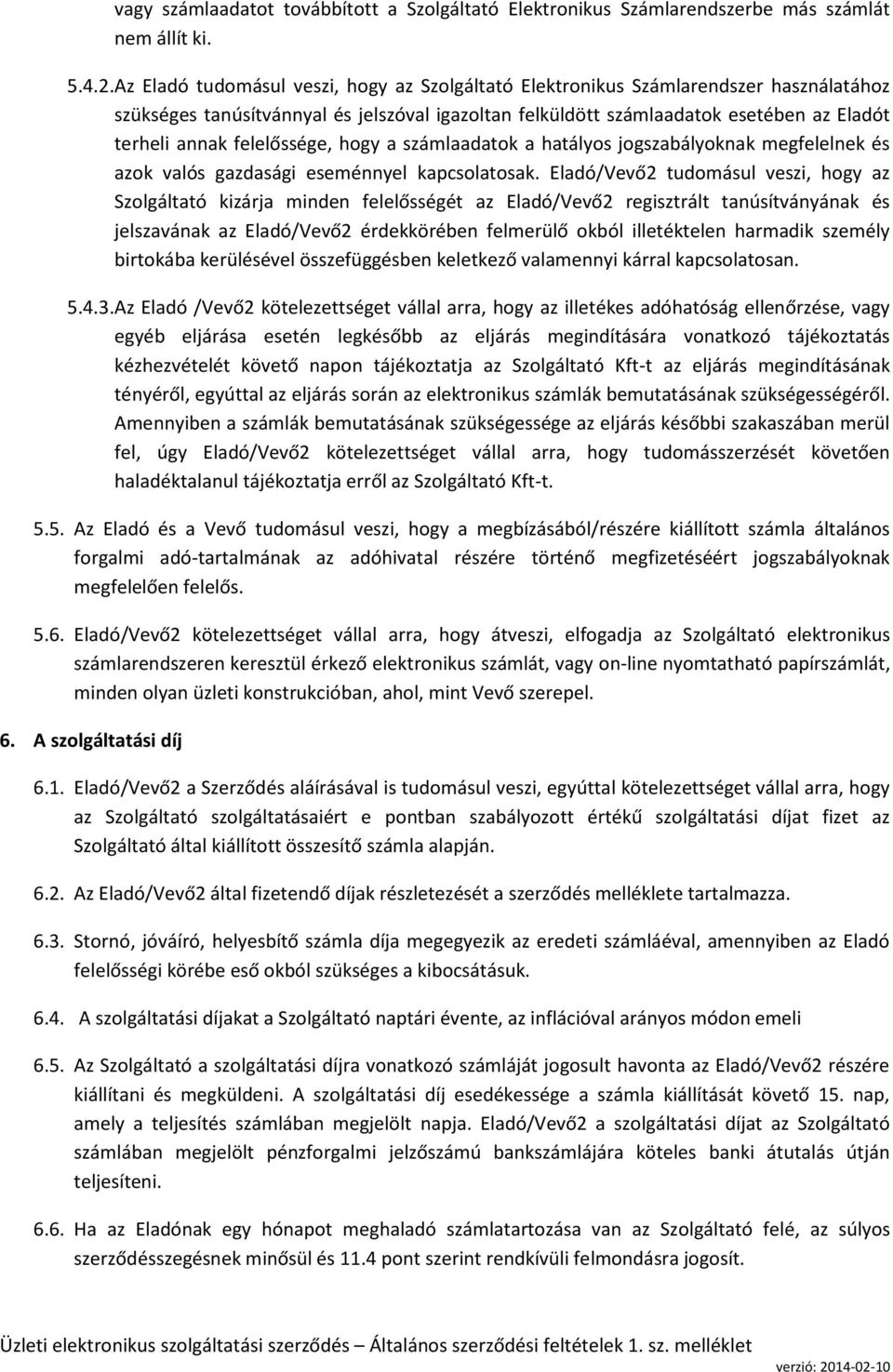 felelőssége, hogy a számlaadatok a hatályos jogszabályoknak megfelelnek és azok valós gazdasági eseménnyel kapcsolatosak.