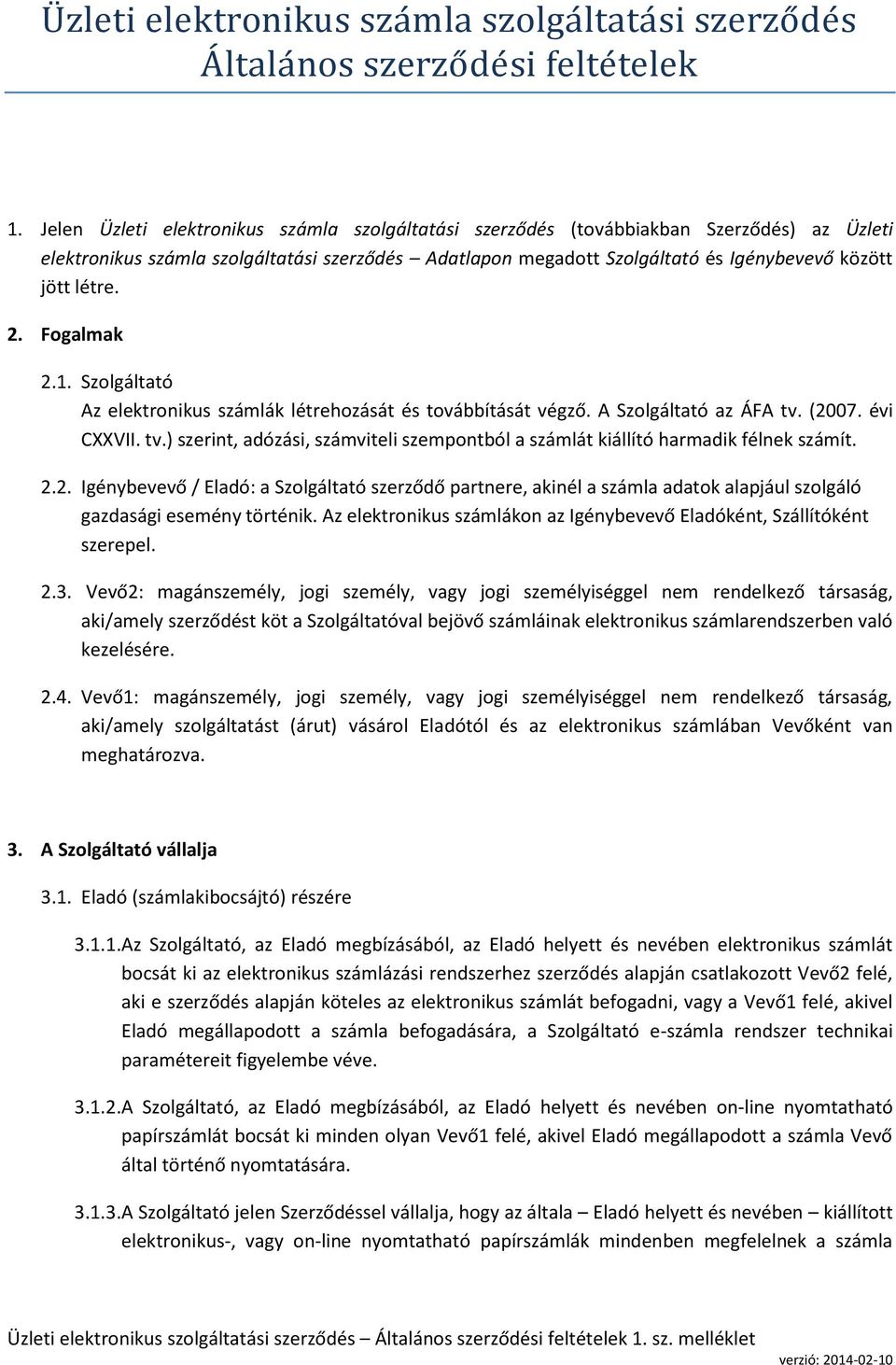 2. Fogalmak 2.1. Szolgáltató Az elektronikus számlák létrehozását és továbbítását végző. A Szolgáltató az ÁFA tv. (2007. évi CXXVII. tv.) szerint, adózási, számviteli szempontból a számlát kiállító harmadik félnek számít.