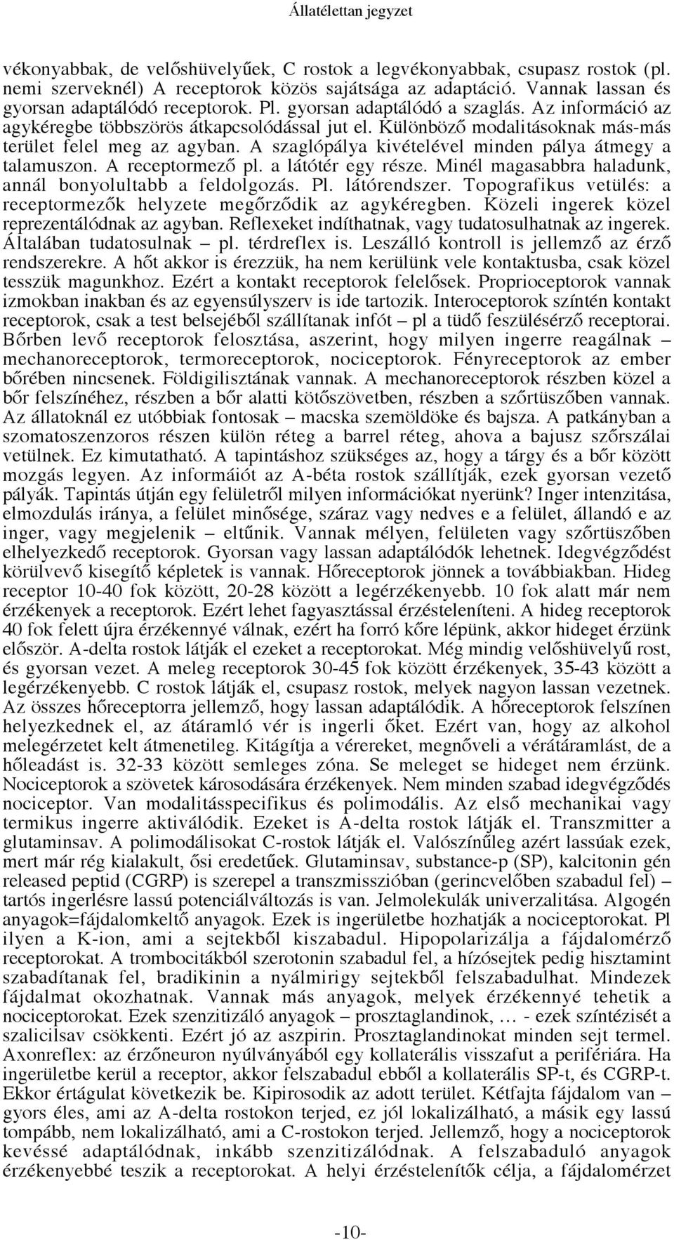 A szaglópálya kivételével minden pálya átmegy a talamuszon. A receptormező pl. a látótér egy része. Minél magasabbra haladunk, annál bonyolultabb a feldolgozás. Pl. látórendszer.