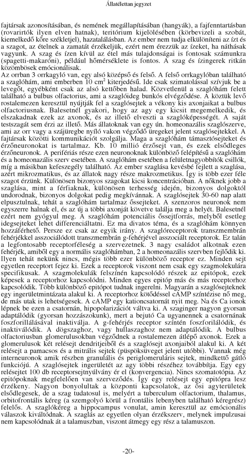 A szag és ízen kívül az étel más tulajdonságai is fontosak számunkra (spagetti-makaróni), például hőmérséklete is fontos. A szag és ízingerek ritkán közömbösek emócionálisak.